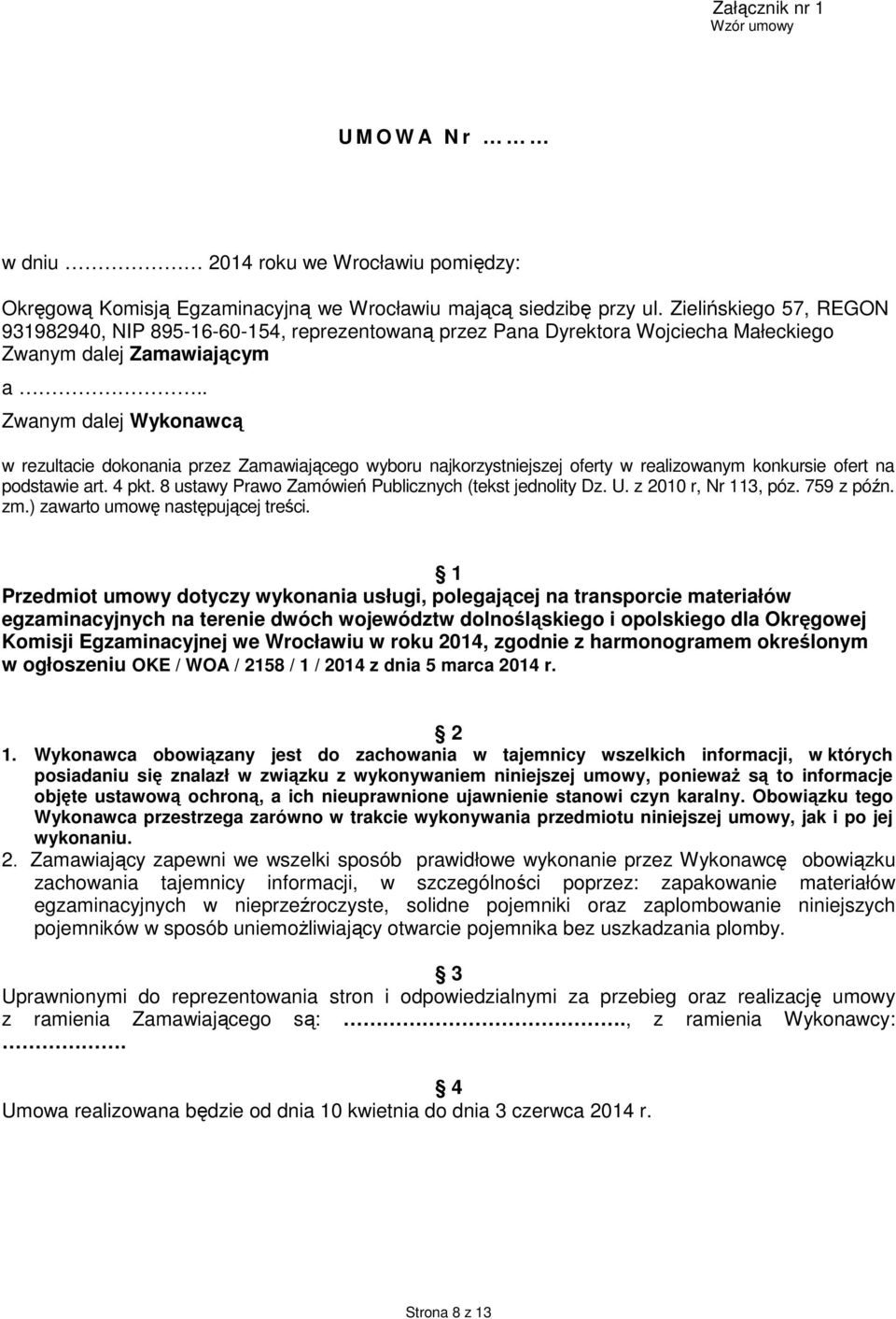 . Zwanym dalej Wykonawcą w rezultacie dokonania przez Zamawiającego wyboru najkorzystniejszej oferty w realizowanym konkursie ofert na podstawie art. 4 pkt.