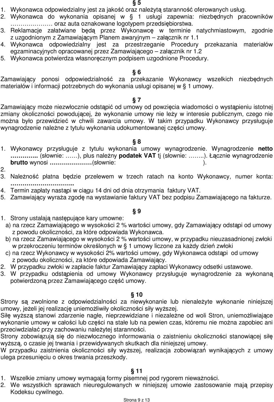 Reklamacje załatwiane będą przez Wykonawcę w terminie natychmiastowym, zgodnie z uzgodnionym z Zamawiającym Planem awaryjnym załącznik nr 1.1 4.