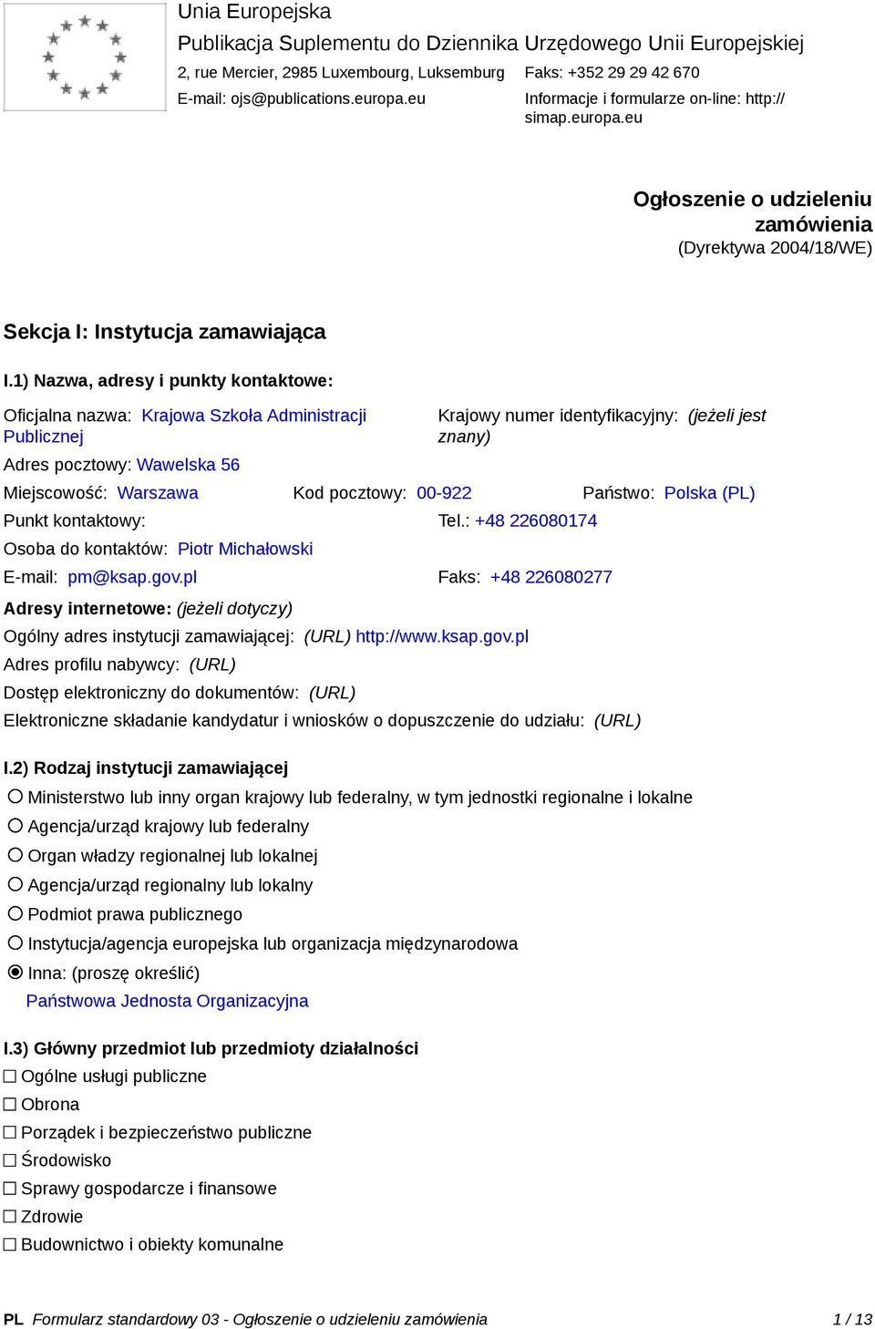 1) Nazwa, adresy i punkty kontaktowe: Oficjalna nazwa: Krajowa Szkoła Administracji Publicznej Adres pocztowy: Wawelska 56 Krajowy numer identyfikacyjny: (jeżeli jest znany) Miejscowość: Warszawa Kod