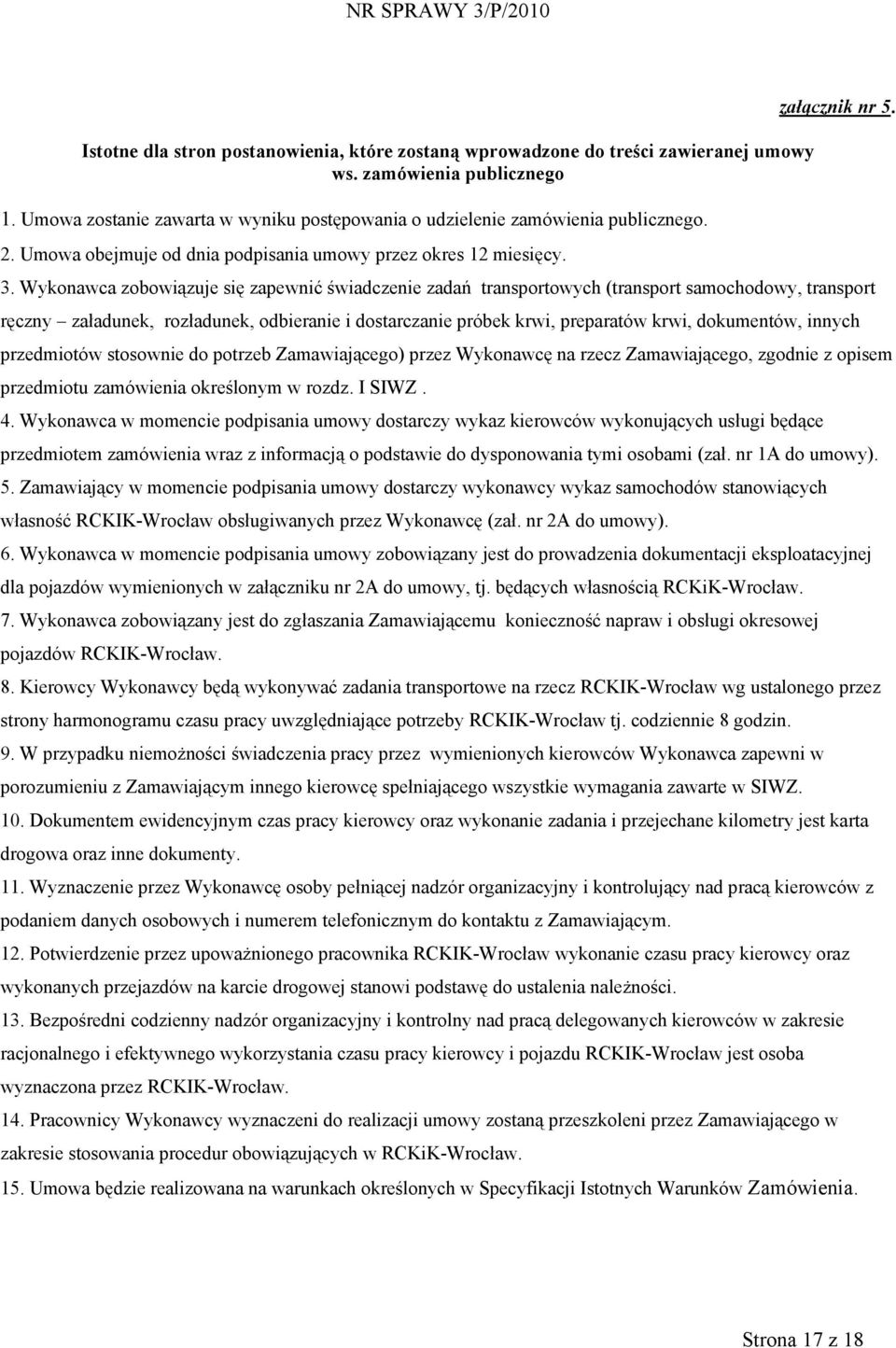 Wykonawca zobowiązuje się zapewnić świadczenie zadań transportowych (transport samochodowy, transport ręczny załadunek, rozładunek, odbieranie i dostarczanie próbek krwi, preparatów krwi, dokumentów,