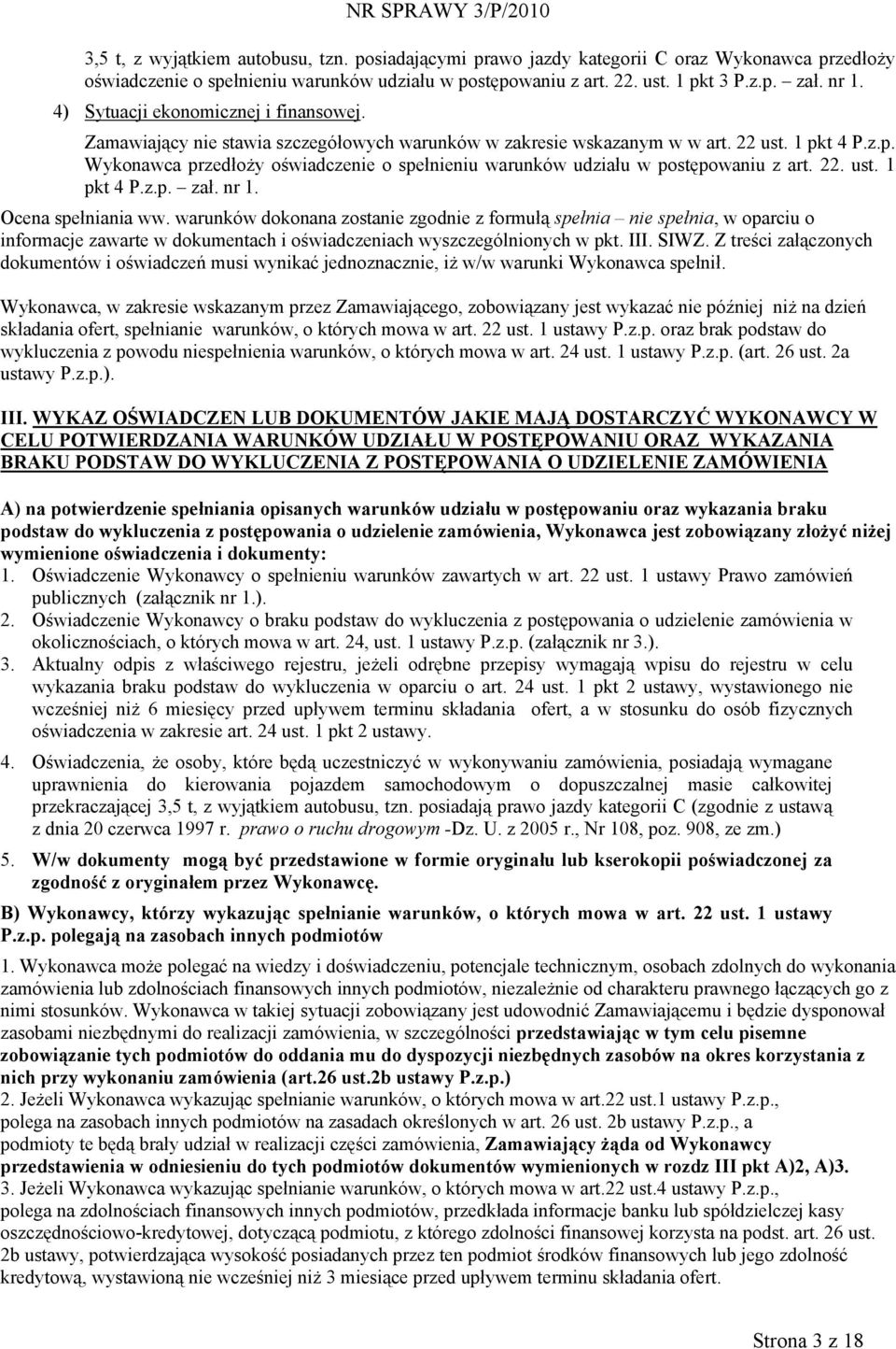 t 4 P.z.p. Wykonawca przedłoŝy oświadczenie o spełnieniu warunków udziału w postępowaniu z art. 22. ust. 1 pkt 4 P.z.p. zał. nr 1. Ocena spełniania ww.
