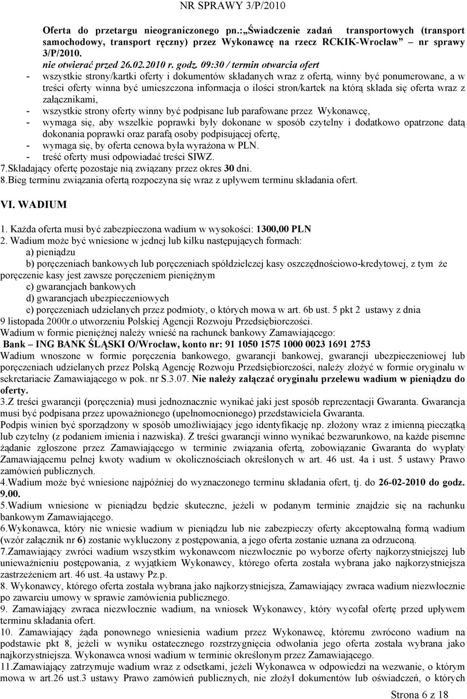 09:30 / termin otwarcia ofert - wszystkie strony/kartki oferty i dokumentów składanych wraz z ofertą, winny być ponumerowane, a w treści oferty winna być umieszczona informacja o ilości stron/kartek