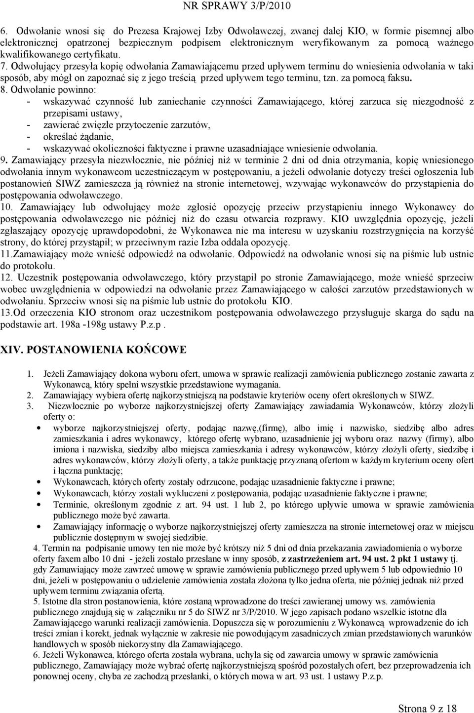 Odwołujący przesyła kopię odwołania Zamawiającemu przed upływem terminu do wniesienia odwołania w taki sposób, aby mógł on zapoznać się z jego treścią przed upływem tego terminu, tzn. za pomocą faksu.