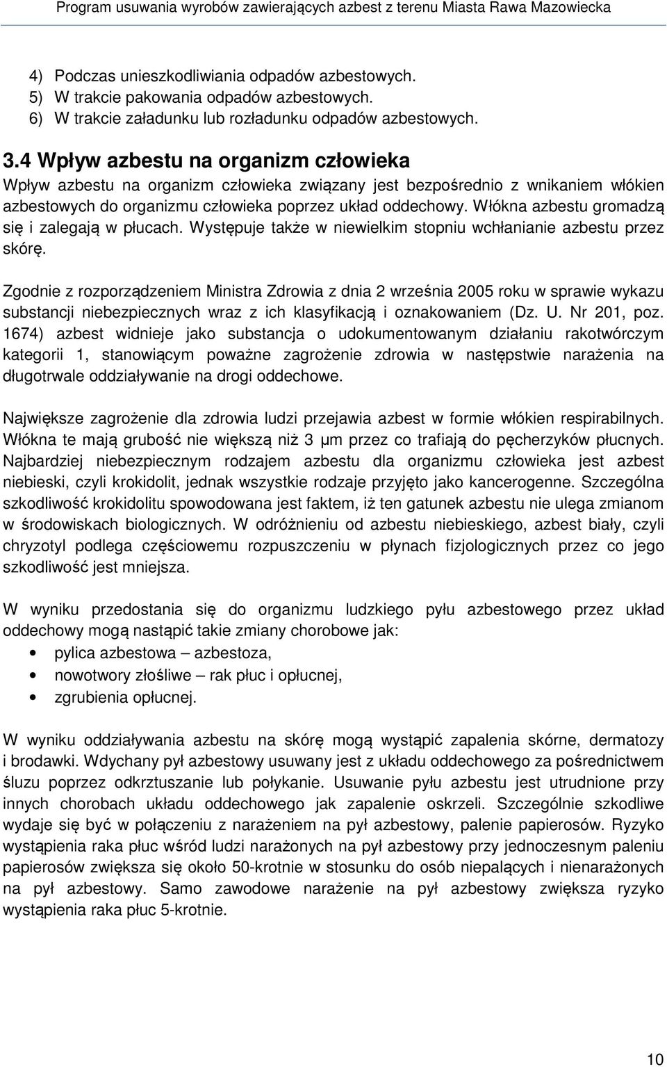 Włókna azbestu gromadzą się i zalegają w płucach. Występuje także w niewielkim stopniu wchłanianie azbestu przez skórę.