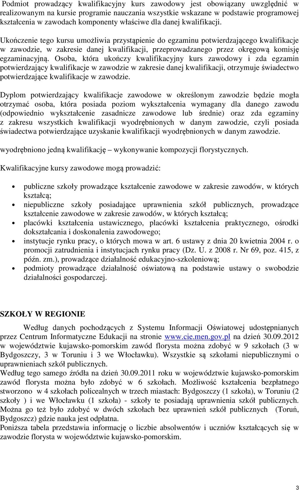 Ukończenie tego kursu umożliwia przystąpienie do egzaminu potwierdzającego kwalifikacje w zawodzie, w zakresie danej kwalifikacji, przeprowadzanego przez okręgową komisję egzaminacyjną.