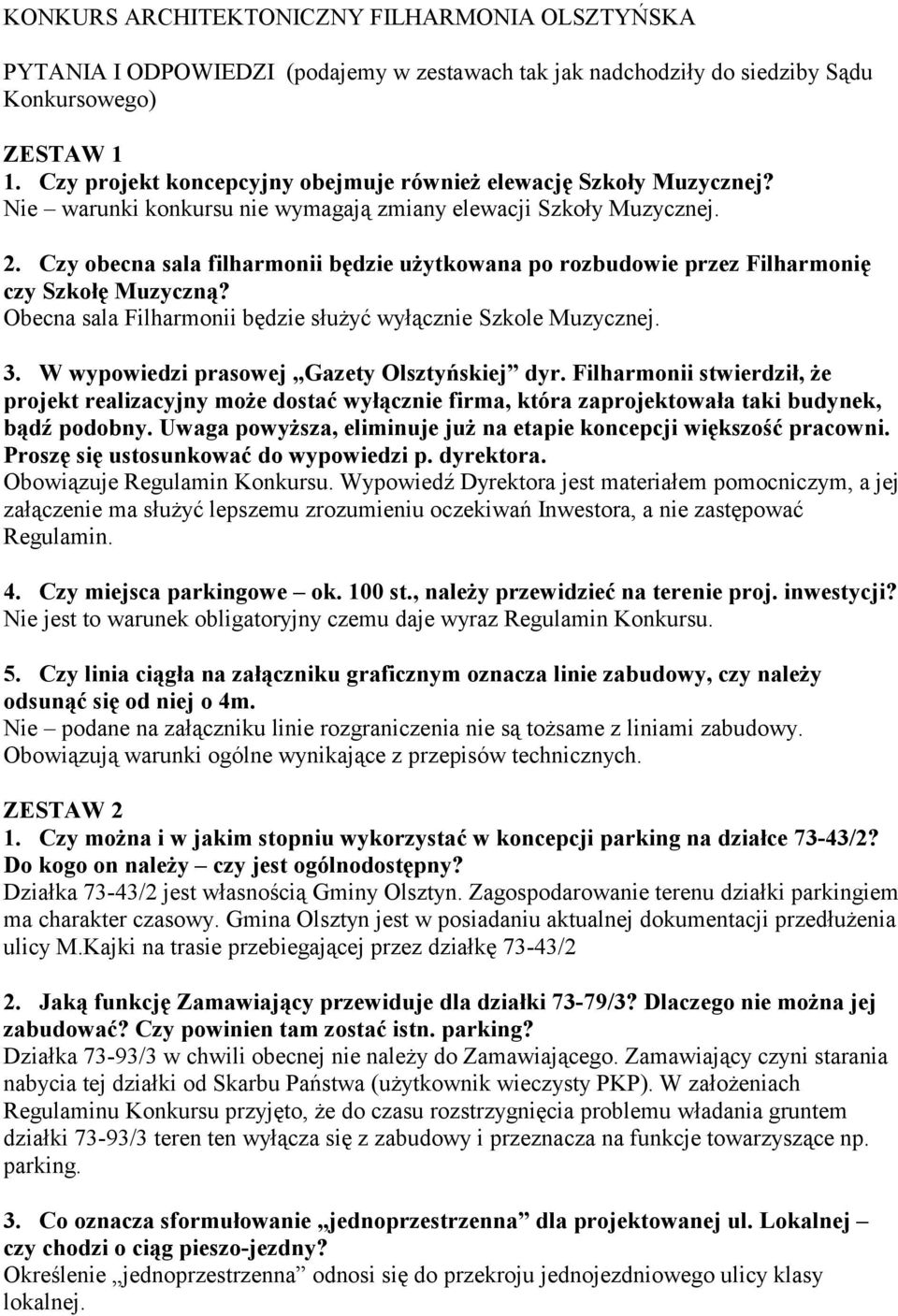 Czy obecna sala filharmonii będzie użytkowana po rozbudowie przez Filharmonię czy Szkołę Muzyczną? Obecna sala Filharmonii będzie służyć wyłącznie Szkole Muzycznej. 3.
