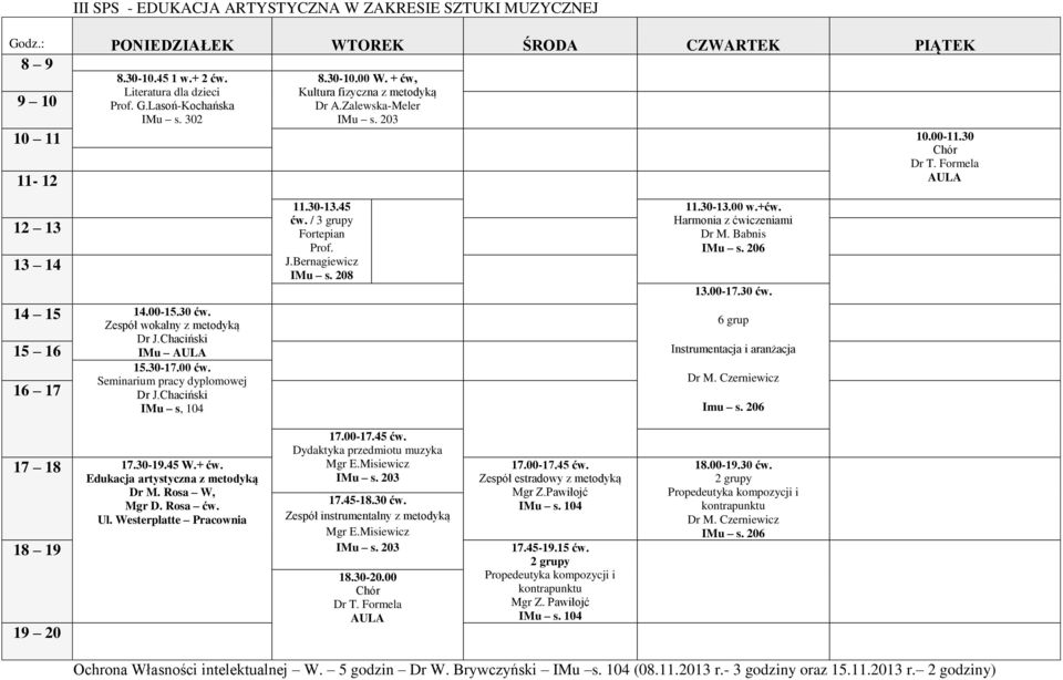 Chaciński IMu s, 104 11.30-13.45 ćw. / 3 grupy Fortepian Prof. J.Bernagiewicz IMu s. 208 11.30-13.00 w.+ćw. Harmonia z ćwiczeniami Dr M. Babnis IMu s. 206 13.00-17.30 ćw.