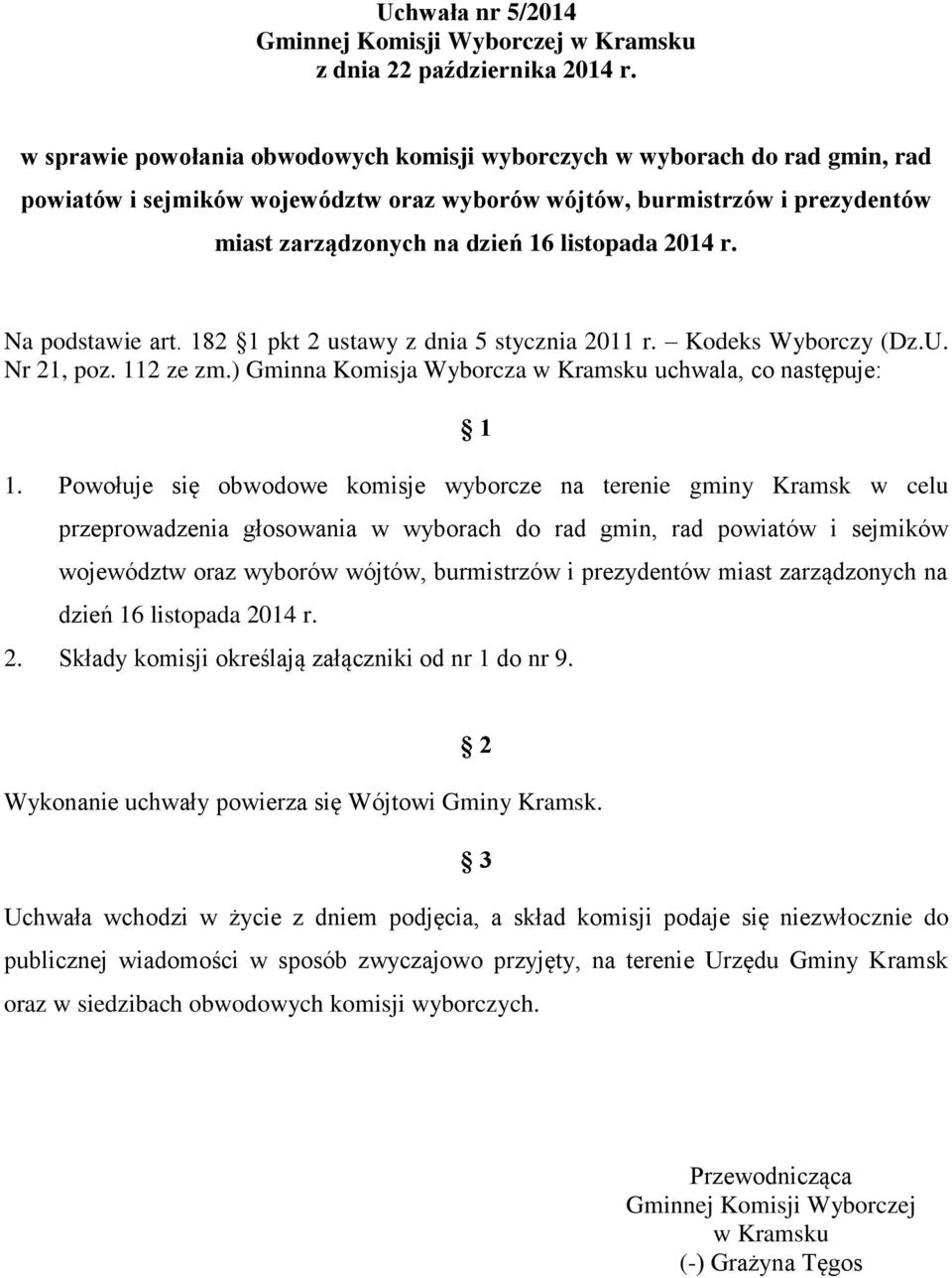2014 r. Na podstawie art. 182 1 pkt 2 ustawy z dnia 5 stycznia 2011 r. Kodeks Wyborczy (Dz.U. Nr 21, poz. 112 ze zm.) Gminna Komisja Wyborcza w Kramsku uchwala, co następuje: 1 1.