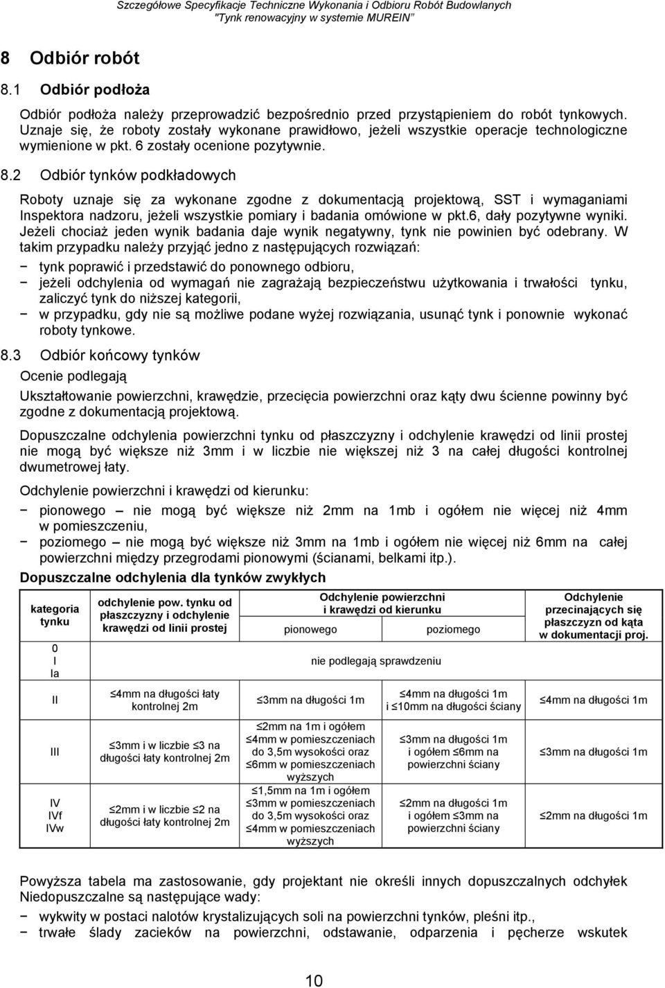 2 Odbiór tynków podkładowych Roboty uznaje się za wykonane zgodne z dokumentacją projektową, SST i wymaganiami Inspektora nadzoru, jeżeli wszystkie pomiary i badania omówione w pkt.