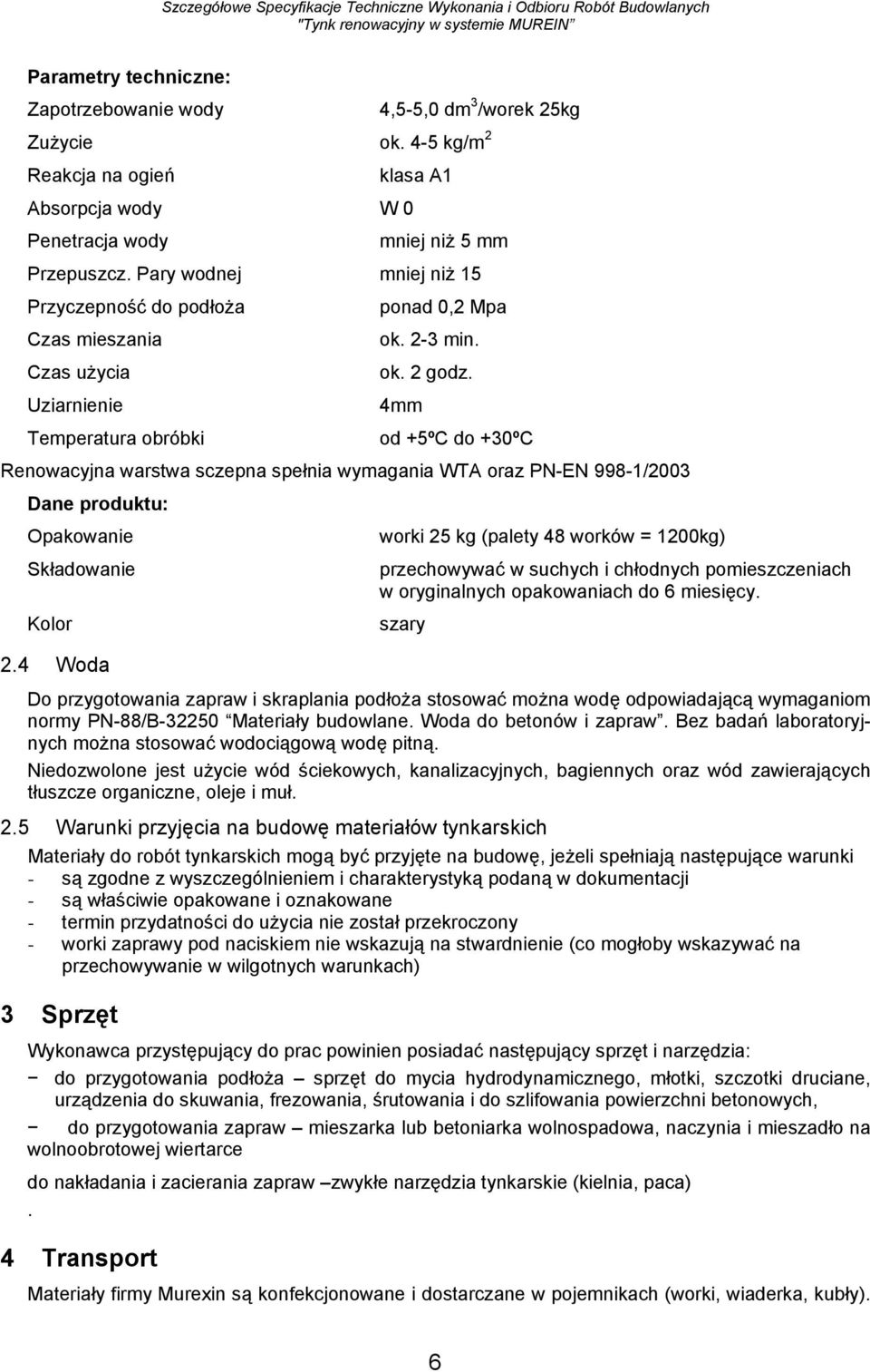 Uziarnienie 4mm Temperatura obróbki od +5ºC do +30ºC Renowacyjna warstwa sczepna spełnia wymagania WTA oraz PN-EN 998-1/2003 Dane produktu: Opakowanie worki 25 kg (palety 48 worków = 1200kg)