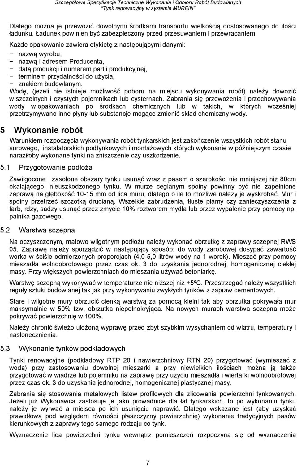 Wodę, (jeżeli nie istnieje możliwość poboru na miejscu wykonywania robót) należy dowozić w szczelnych i czystych pojemnikach lub cysternach.