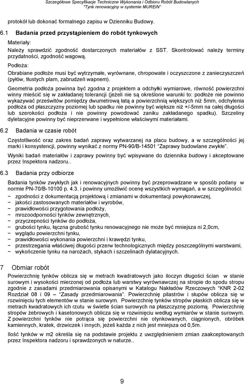Podłoża: Obrabiane podłoże musi być wytrzymałe, wyrównane, chropowate i oczyszczone z zanieczyszczeń (pyłów, tłustych plam, zabrudzeń wapnem).