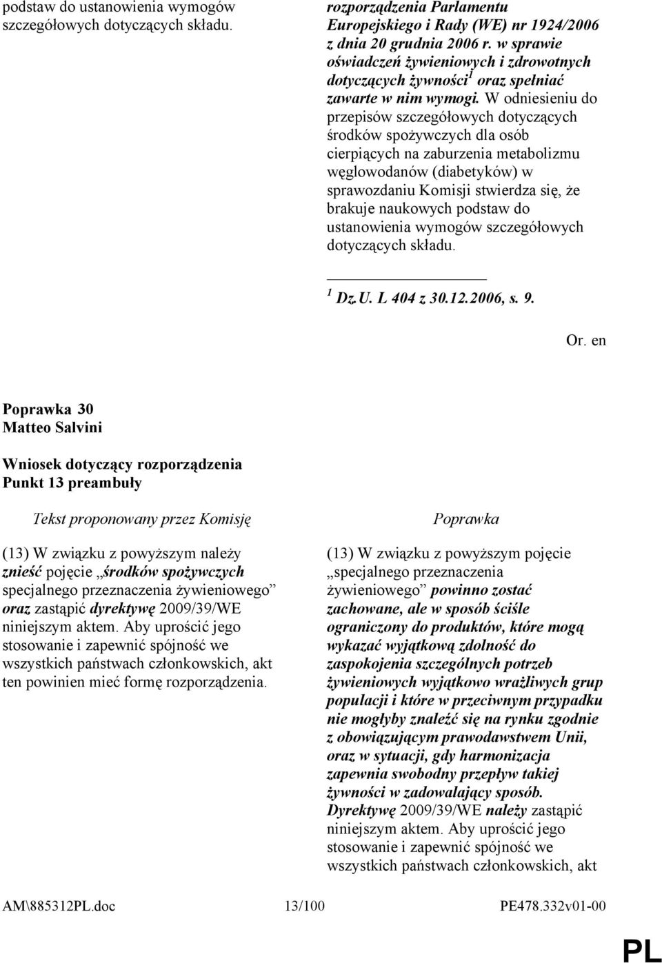 W odniesieniu do przepisów szczegółowych dotyczących środków spożywczych dla osób cierpiących na zaburzenia metabolizmu węglowodanów (diabetyków) w sprawozdaniu Komisji stwierdza się, że brakuje