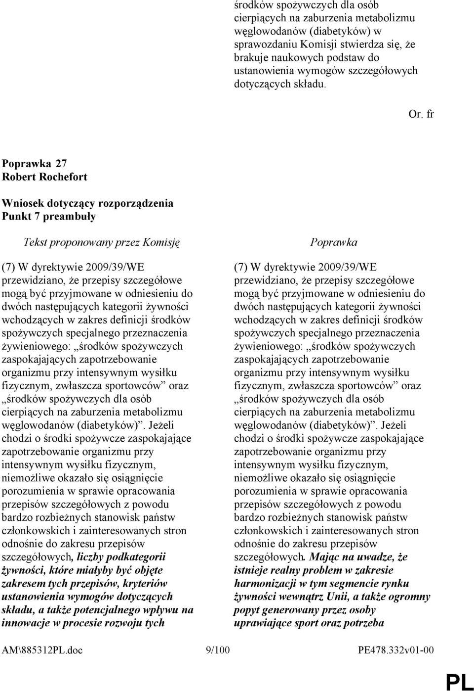 fr 27 Robert Rochefort Punkt 7 preambuły (7) W dyrektywie 2009/39/WE przewidziano, że przepisy szczegółowe mogą być przyjmowane w odniesieniu do dwóch następujących kategorii żywności wchodzących w