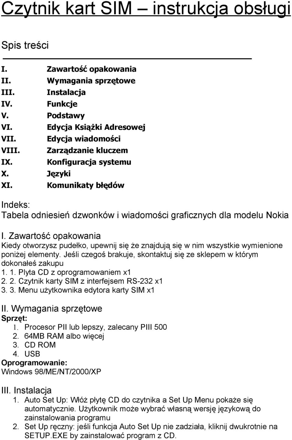 Zawartość opakowania Kiedy otworzysz pudełko, upewnij się że znajdują się w nim wszystkie wymienione poniżej elementy. Jeśli czegoś brakuje, skontaktuj się ze sklepem w którym dokonałeś zakupu 1.