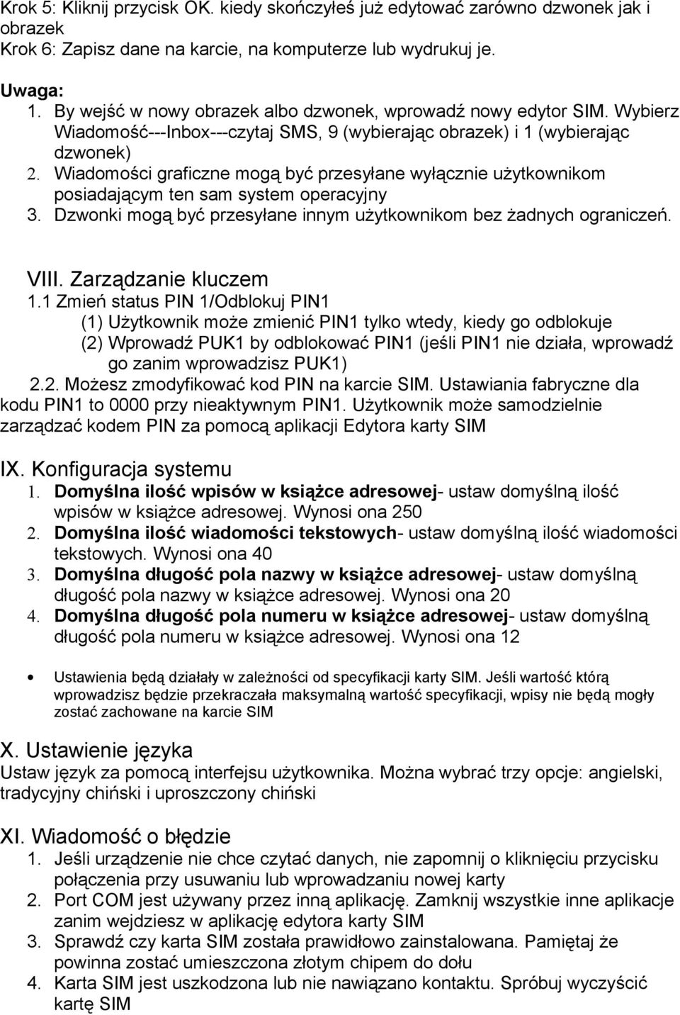 Wiadomości graficzne mogą być przesyłane wyłącznie użytkownikom posiadającym ten sam system operacyjny 3. Dzwonki mogą być przesyłane innym użytkownikom bez żadnych ograniczeń. VIII.