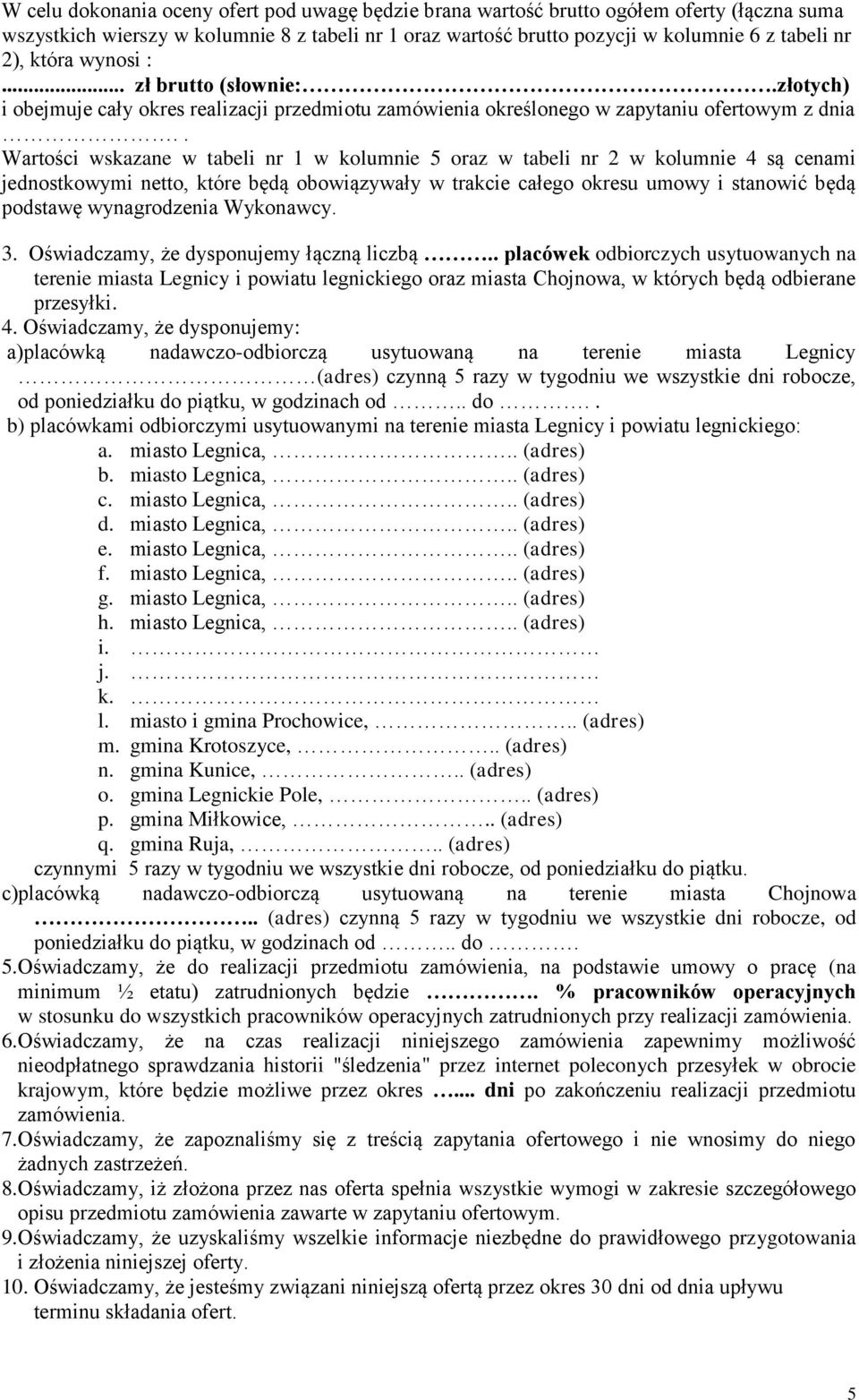 . Wartości wskazane w tabeli nr 1 w kolumnie 5 oraz w tabeli nr 2 w kolumnie 4 są cenami jednostkowymi, które będą obowiązywały w trakcie całego okresu umowy i stanowić będą podstawę wynagrodzenia