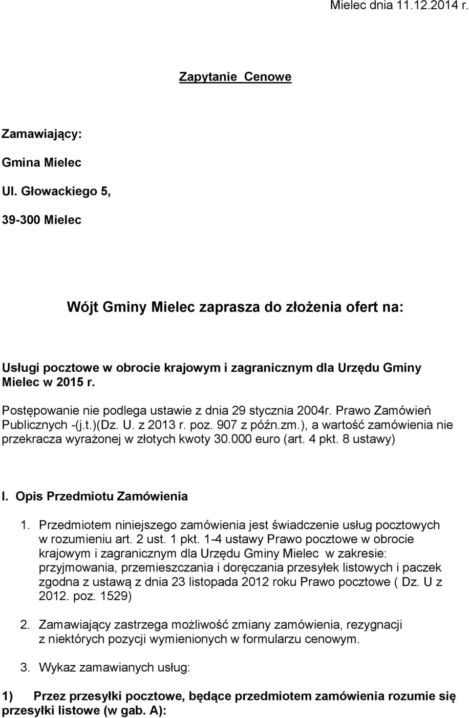 Postępowanie nie podlega ustawie z dnia 29 stycznia 2004r. Prawo Zamówień Publicznych -(j.t.)(dz. U. z 2013 r. poz. 907 z późn.zm.), a wartość zamówienia nie przekracza wyrażonej w złotych kwoty 30.