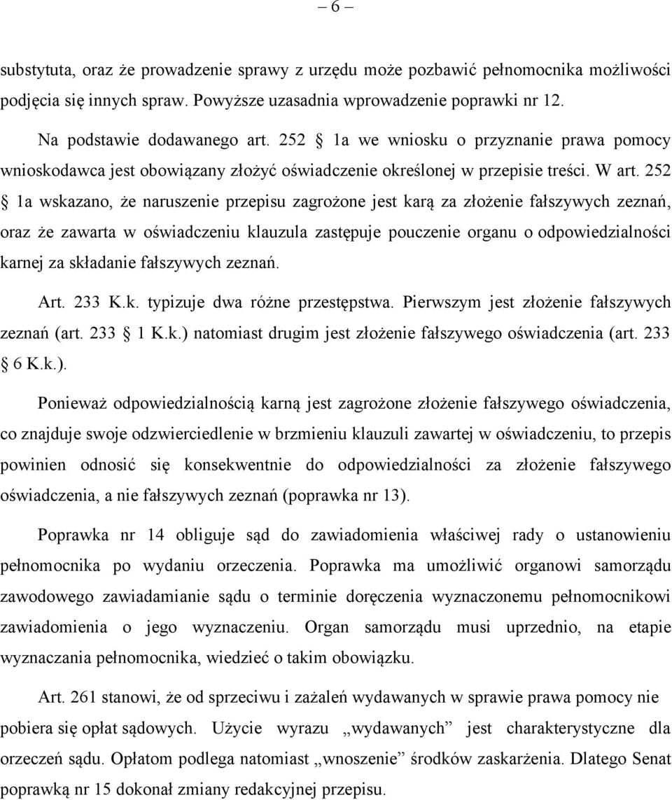 252 1a wskazano, że naruszenie przepisu zagrożone jest karą za złożenie fałszywych zeznań, oraz że zawarta w oświadczeniu klauzula zastępuje pouczenie organu o odpowiedzialności karnej za składanie