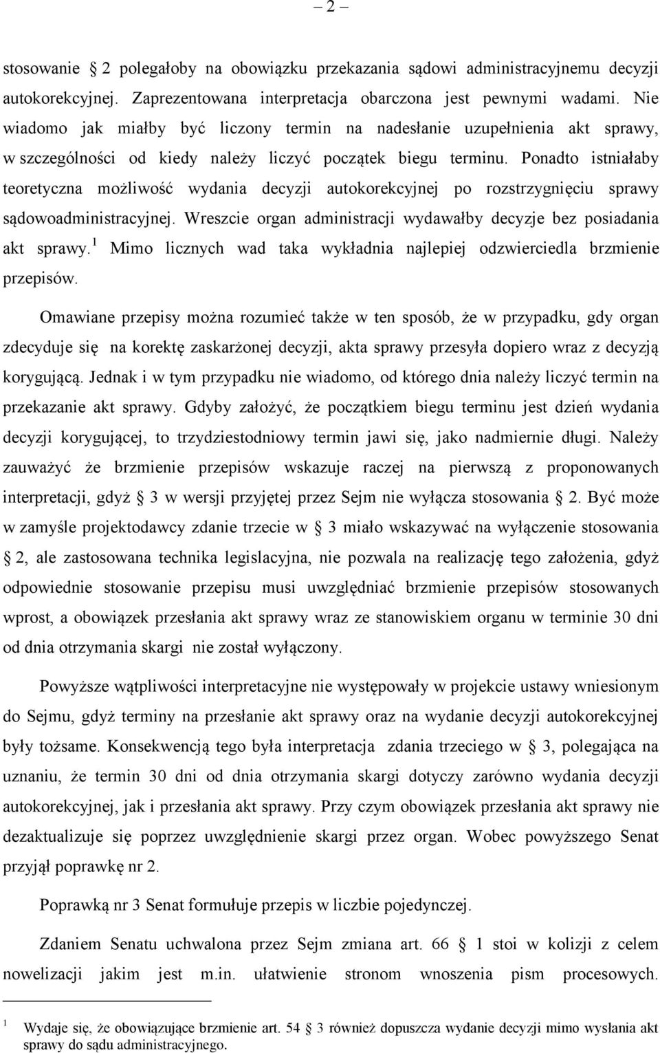 Ponadto istniałaby teoretyczna możliwość wydania decyzji autokorekcyjnej po rozstrzygnięciu sprawy sądowoadministracyjnej. Wreszcie organ administracji wydawałby decyzje bez posiadania akt sprawy.