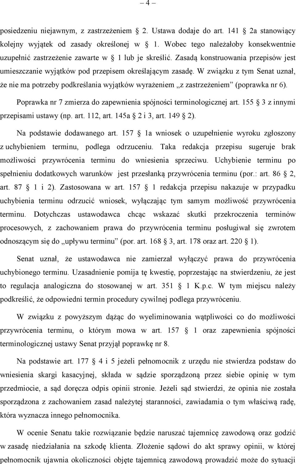 W związku z tym Senat uznał, że nie ma potrzeby podkreślania wyjątków wyrażeniem z zastrzeżeniem (poprawka nr 6). Poprawka nr 7 zmierza do zapewnienia spójności terminologicznej art.