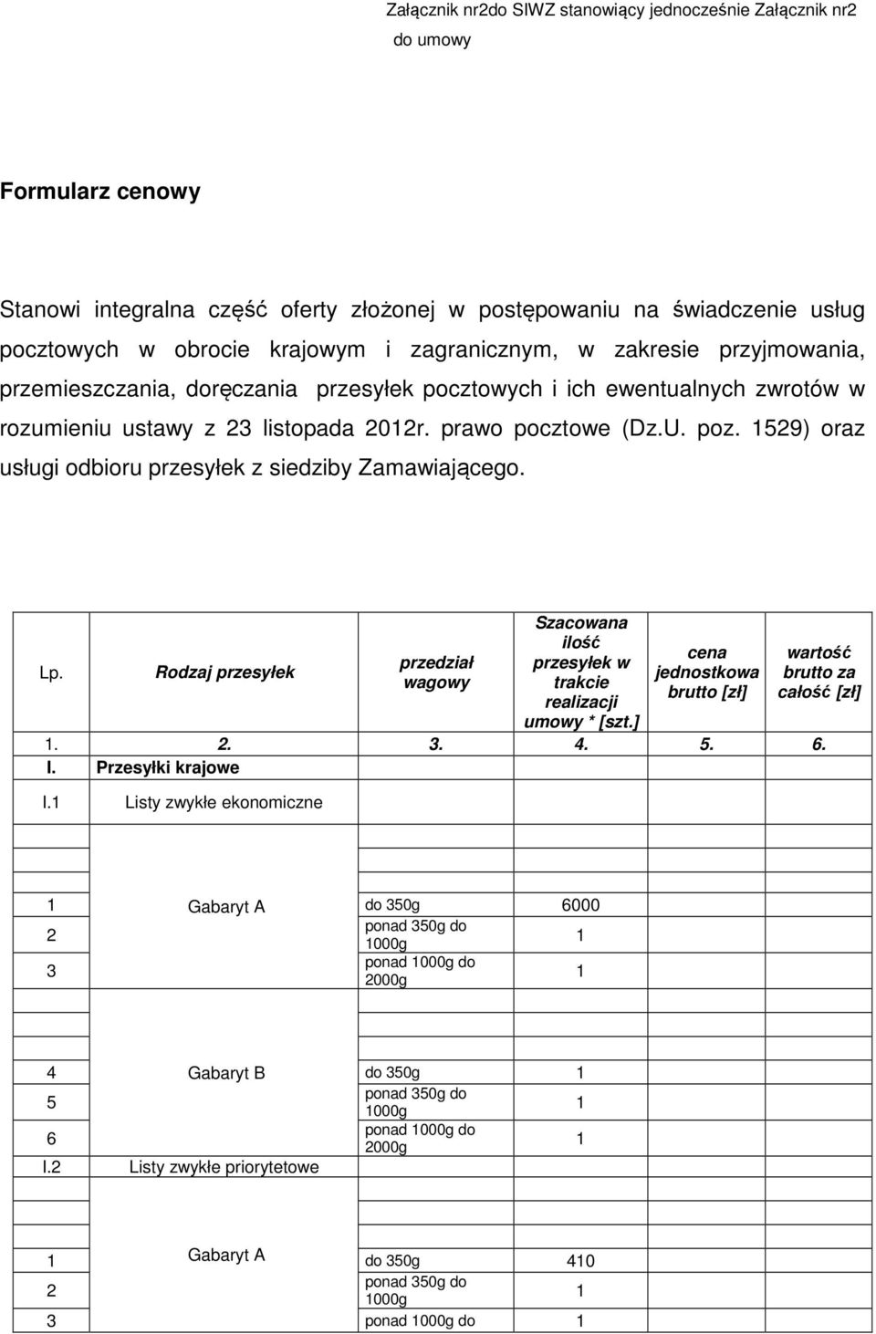 9) oraz usługi odbioru przesyłek z siedziby Zamawiającego. Lp. Rodzaj przesyłek przedział wagowy Szacowana ilość przesyłek w trakcie realizacji umowy * [szt.