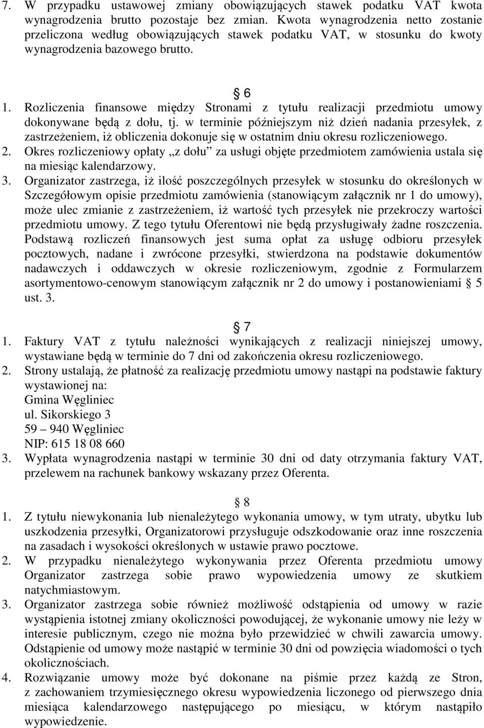 . Rozliczenia finansowe między Stronami z tytułu realizacji przedmiotu umowy dokonywane będą z dołu, tj.