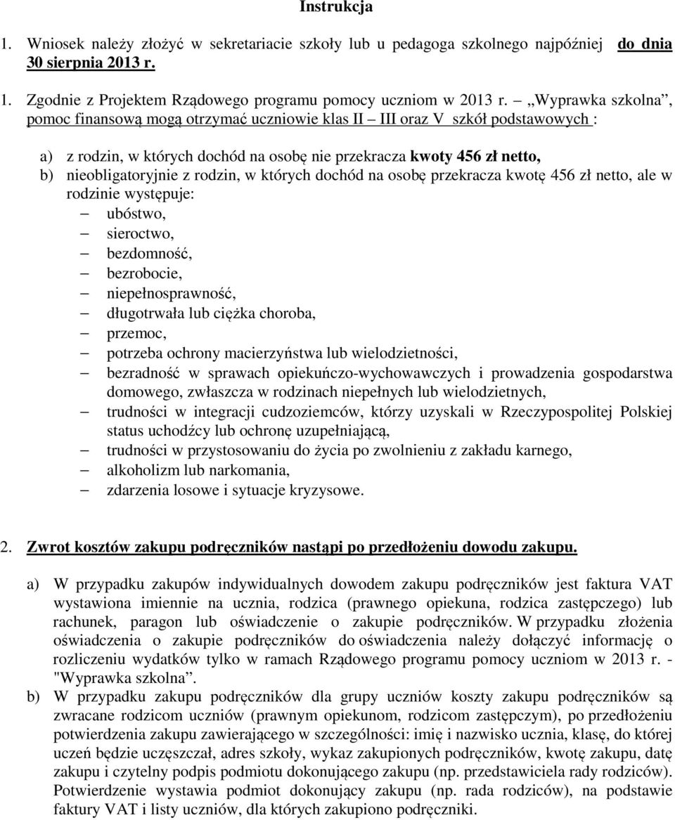 rodzin, w których dochód na osobę przekracza kwotę 456 zł netto, ale w rodzinie występuje: ubóstwo, sieroctwo, bezdomność, bezrobocie, niepełnosprawność, długotrwała lub ciężka choroba, przemoc,