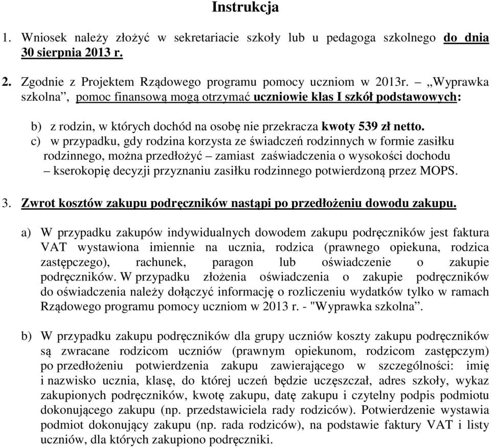 c) w przypadku, gdy rodzina korzysta ze świadczeń rodzinnych w formie zasiłku rodzinnego, można przedłożyć zamiast zaświadczenia o wysokości dochodu kserokopię decyzji przyznaniu zasiłku rodzinnego