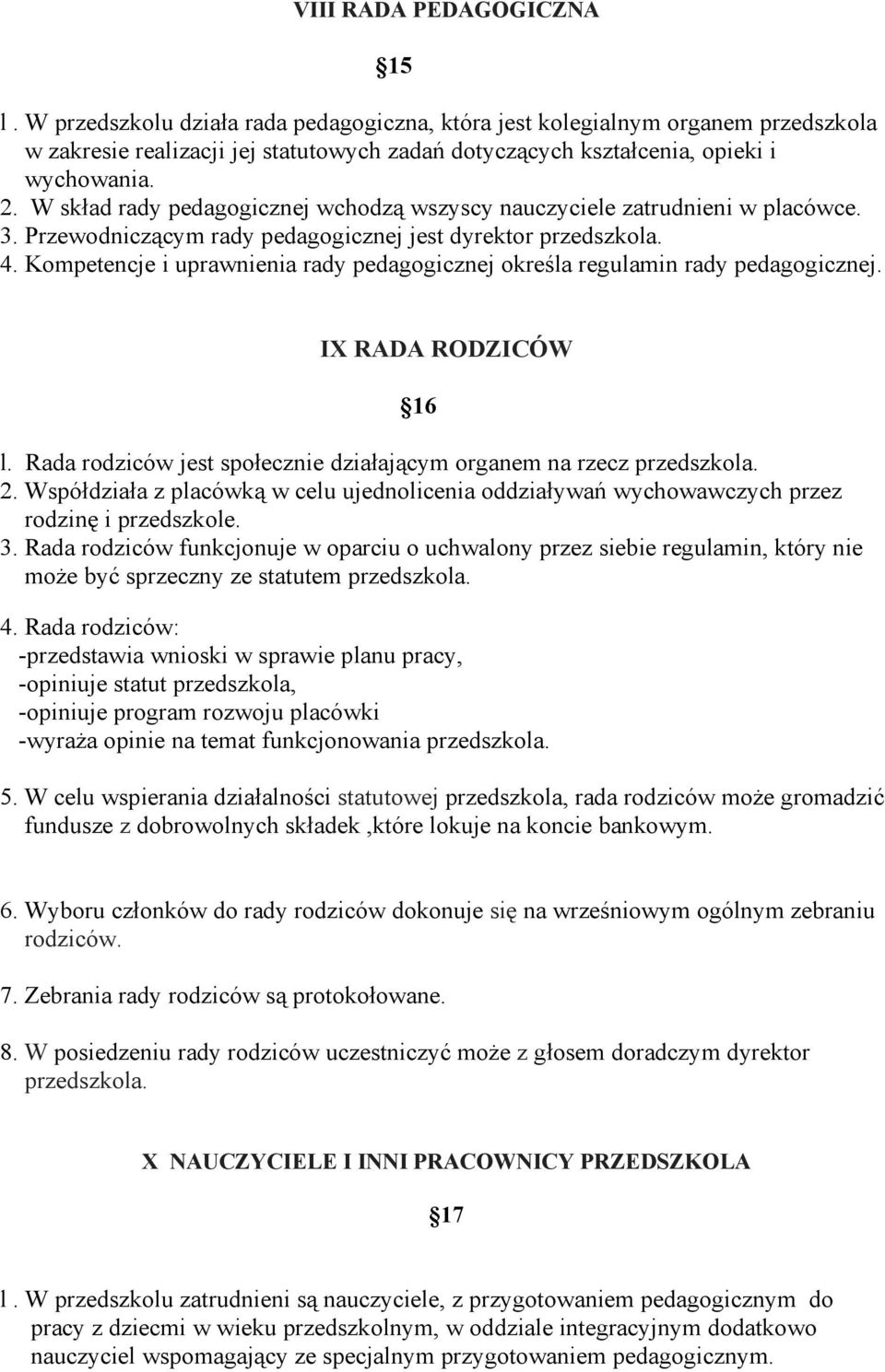 W skład rady pedagogicznej wchodzą wszyscy nauczyciele zatrudnieni w placówce. 3. Przewodniczącym rady pedagogicznej jest dyrektor przedszkola. 4.