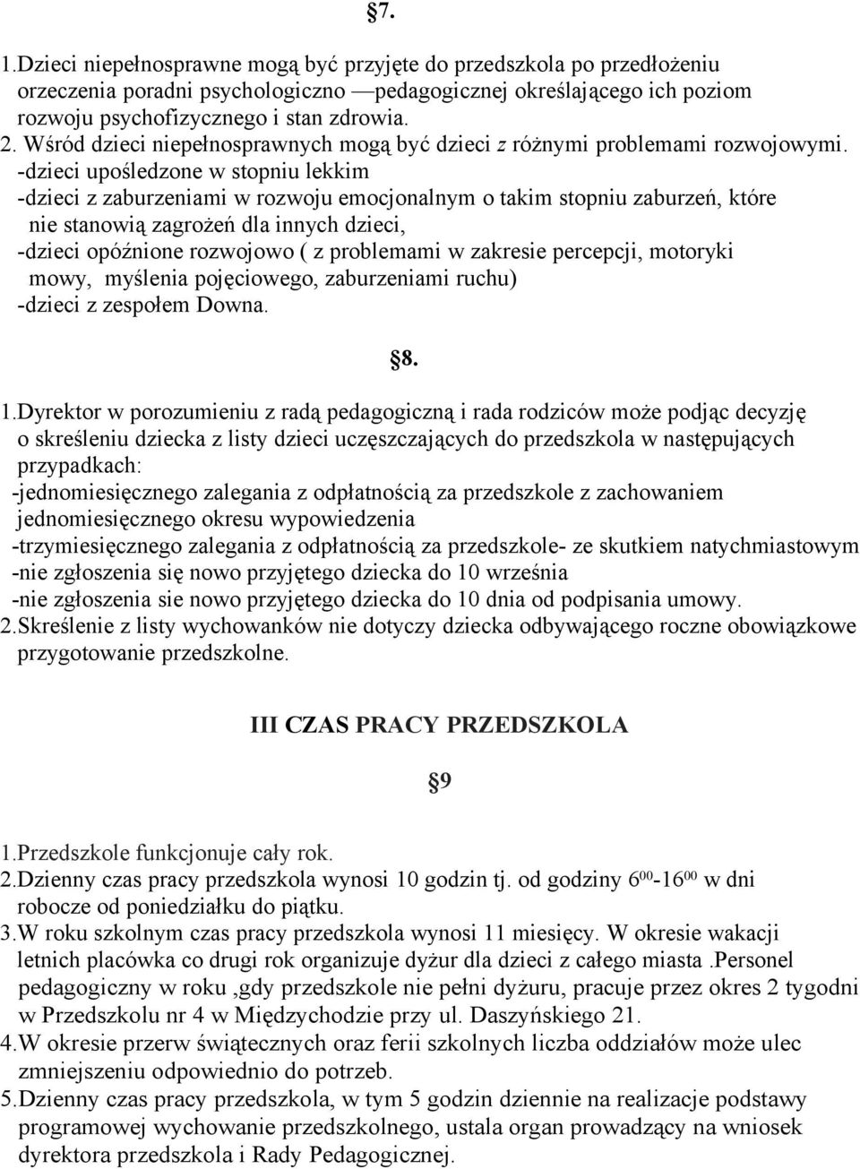 -dzieci upośledzone w stopniu lekkim -dzieci z zaburzeniami w rozwoju emocjonalnym o takim stopniu zaburzeń, które nie stanowią zagrożeń dla innych dzieci, -dzieci opóźnione rozwojowo ( z problemami