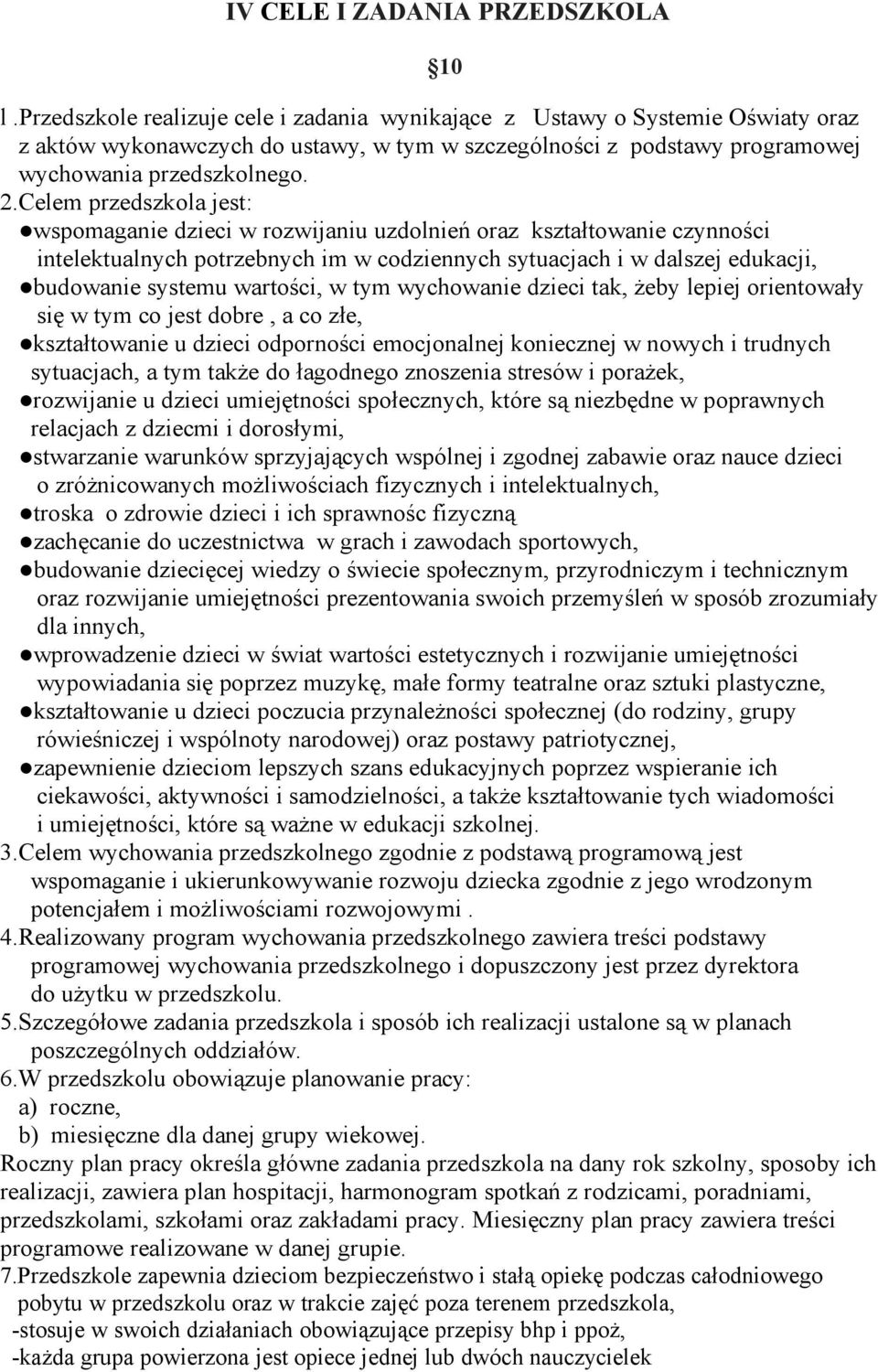 Celem przedszkola jest: wspomaganie dzieci w rozwijaniu uzdolnień oraz kształtowanie czynności intelektualnych potrzebnych im w codziennych sytuacjach i w dalszej edukacji, budowanie systemu