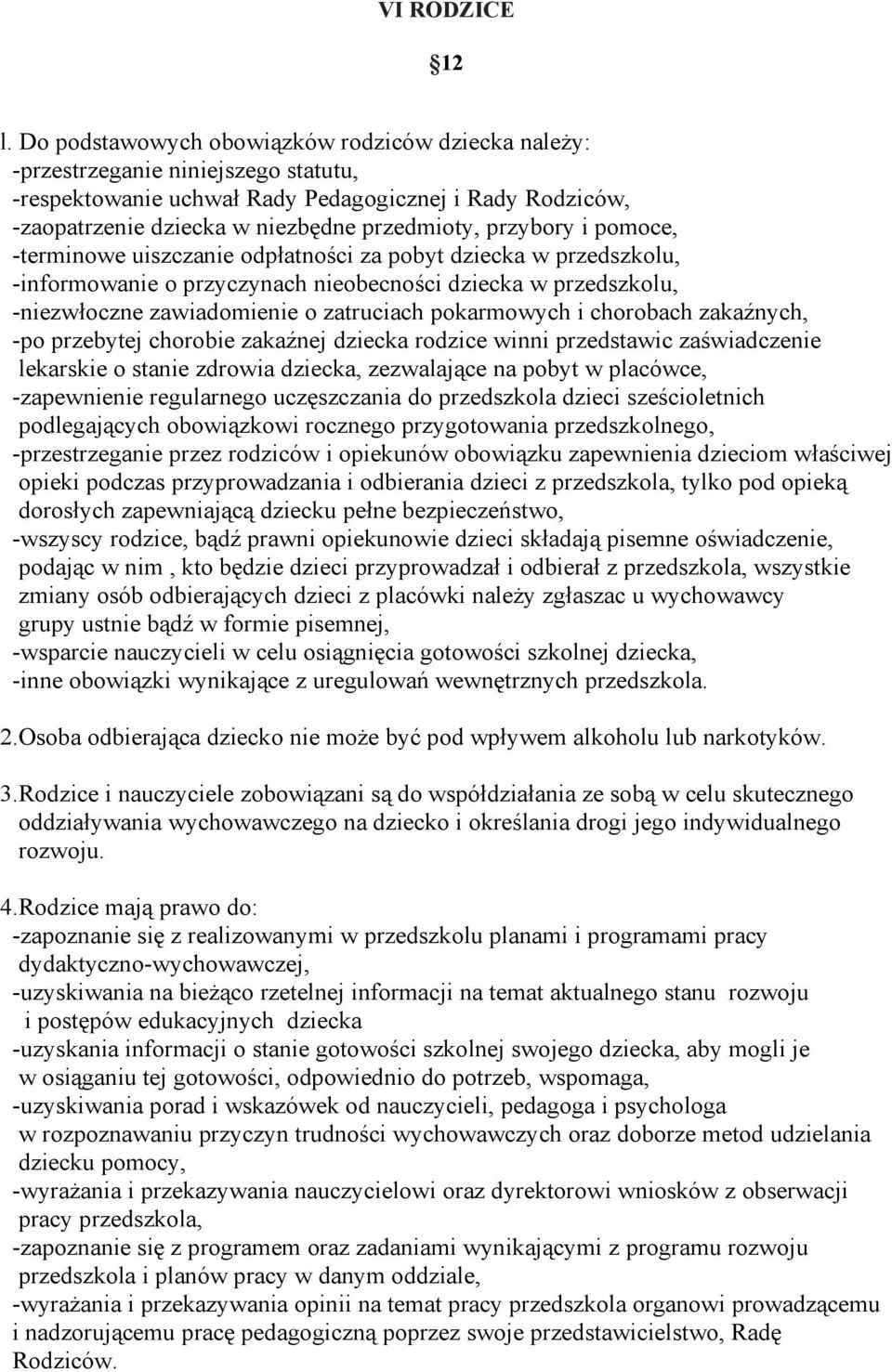 przybory i pomoce, -terminowe uiszczanie odpłatności za pobyt dziecka w przedszkolu, -informowanie o przyczynach nieobecności dziecka w przedszkolu, -niezwłoczne zawiadomienie o zatruciach