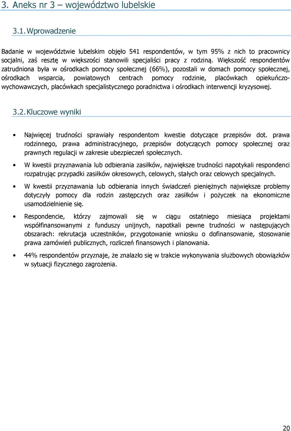 Większość respondentów zatrudniona była w ośrodkach pomocy społecznej (66%), pozostali w domach pomocy społecznej, ośrodkach wsparcia, powiatowych centrach pomocy rodzinie, placówkach