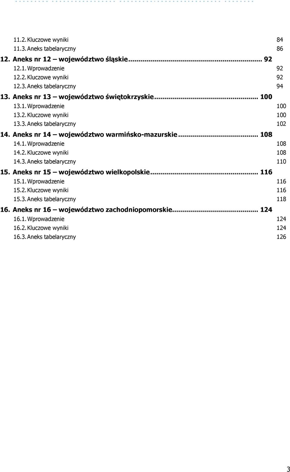 .. 108 14.1. Wprowadzenie 108 14.2. Kluczowe wyniki 108 14.3. Aneks tabelaryczny 110 15. Aneks nr 15 województwo wielkopolskie... 116 15.1. Wprowadzenie 116 15.2. Kluczowe wyniki 116 15.
