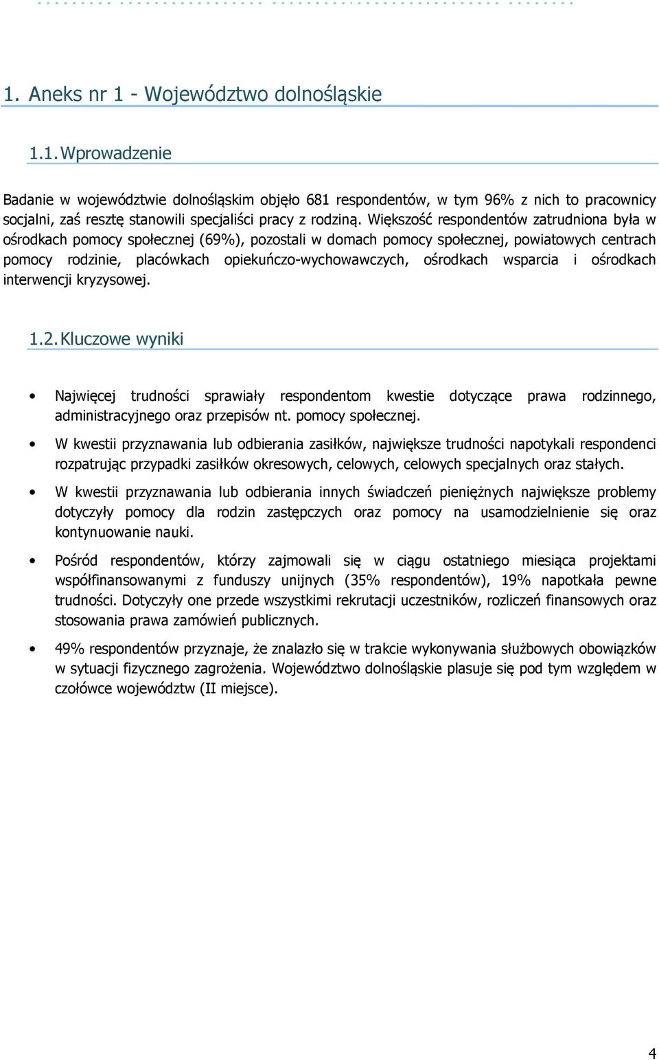 wsparcia i ośrodkach interwencji kryzysowej. 1.2. Kluczowe wyniki Najwięcej trudności sprawiały respondentom kwestie dotyczące prawa rodzinnego, administracyjnego oraz przepisów nt. pomocy społecznej.