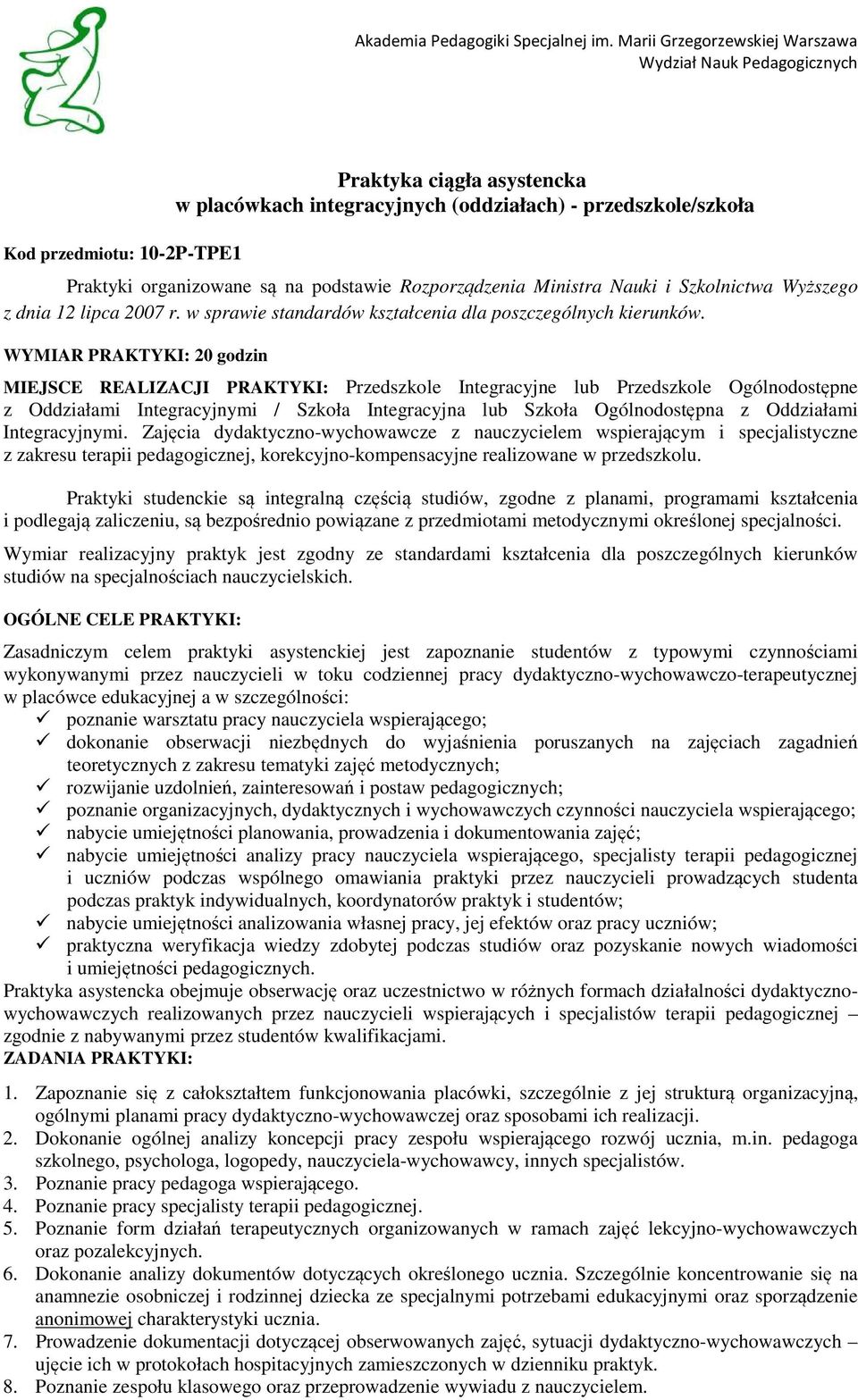 WYMIAR PRAKTYKI: 20 godzin MIEJSCE REALIZACJI PRAKTYKI: Przedszkole Integracyjne lub Przedszkole Ogólnodostępne z Oddziałami Integracyjnymi / Szkoła Integracyjna lub Szkoła Ogólnodostępna z