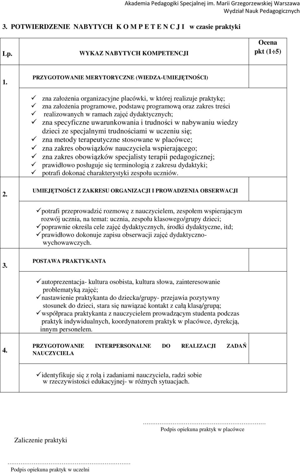 ramach zajęć dydaktycznych; zna specyficzne uwarunkowania i trudności w nabywaniu wiedzy dzieci ze specjalnymi trudnościami w uczeniu się; zna metody terapeutyczne stosowane w placówce; zna zakres