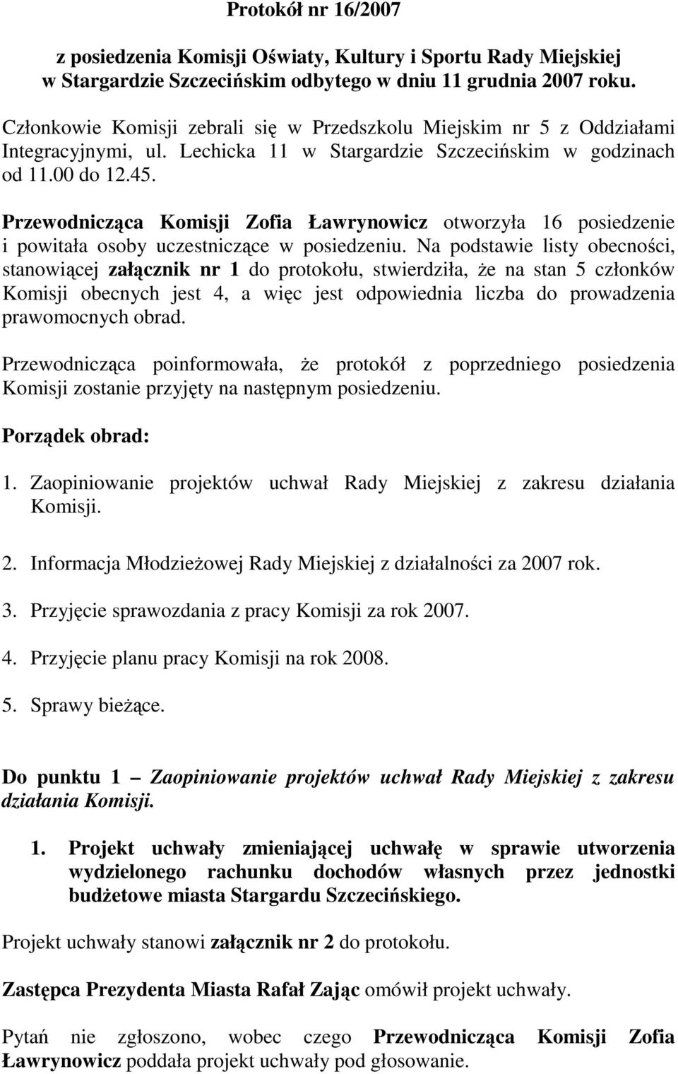 Przewodnicząca Komisji Zofia Ławrynowicz otworzyła 16 posiedzenie i powitała osoby uczestniczące w posiedzeniu.