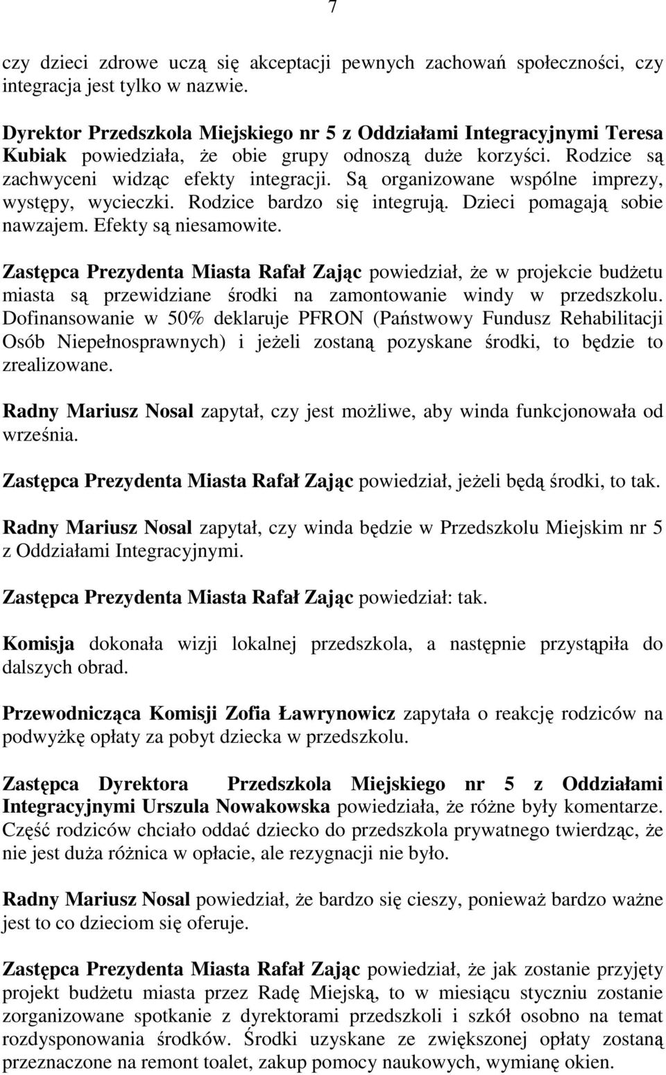 Są organizowane wspólne imprezy, występy, wycieczki. Rodzice bardzo się integrują. Dzieci pomagają sobie nawzajem. Efekty są niesamowite.