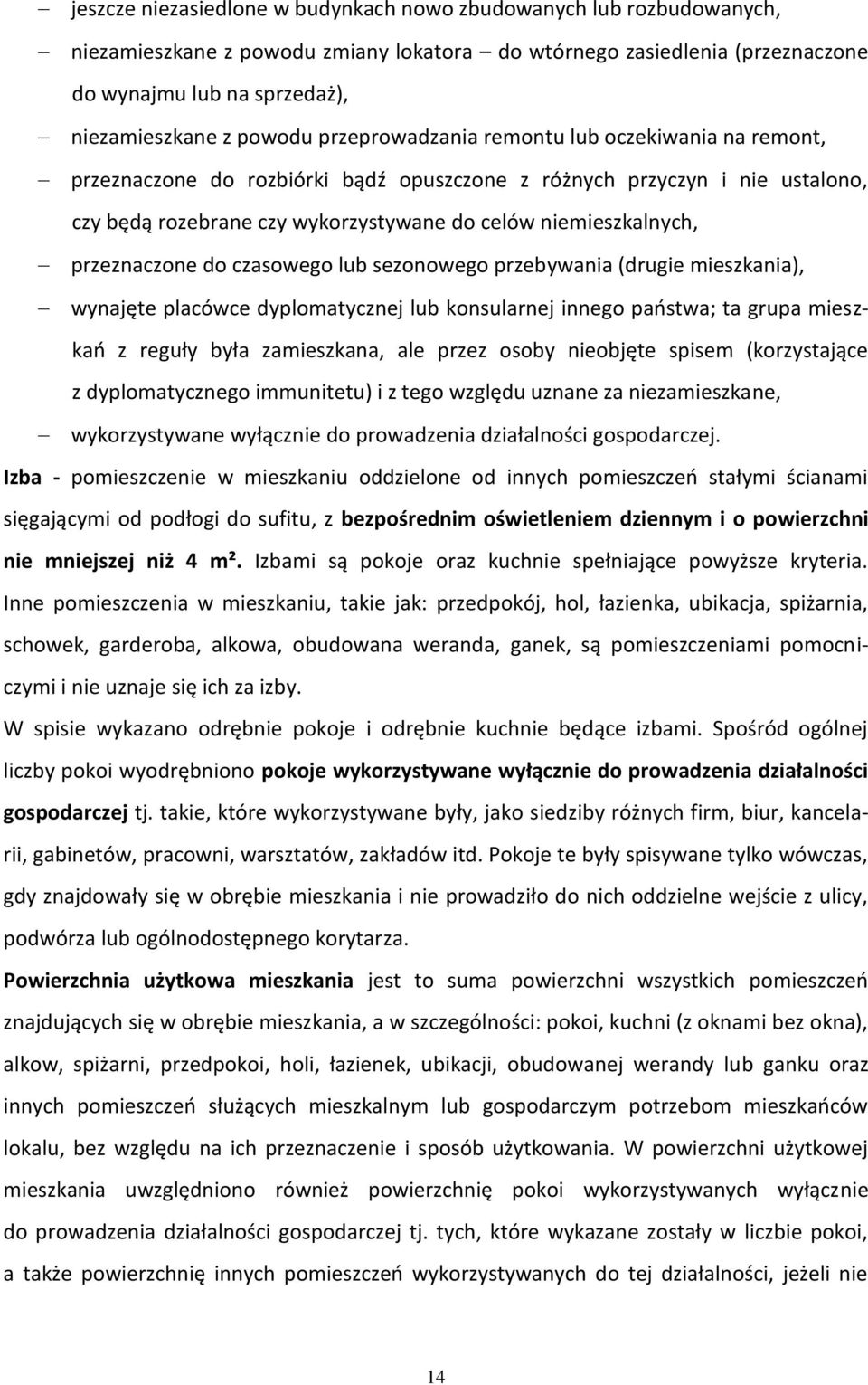 przeznaczone do czasowego lub sezonowego przebywania (drugie mieszkania), wynajęte placówce dyplomatycznej lub konsularnej innego państwa; ta grupa mieszkań z reguły była zamieszkana, ale przez osoby