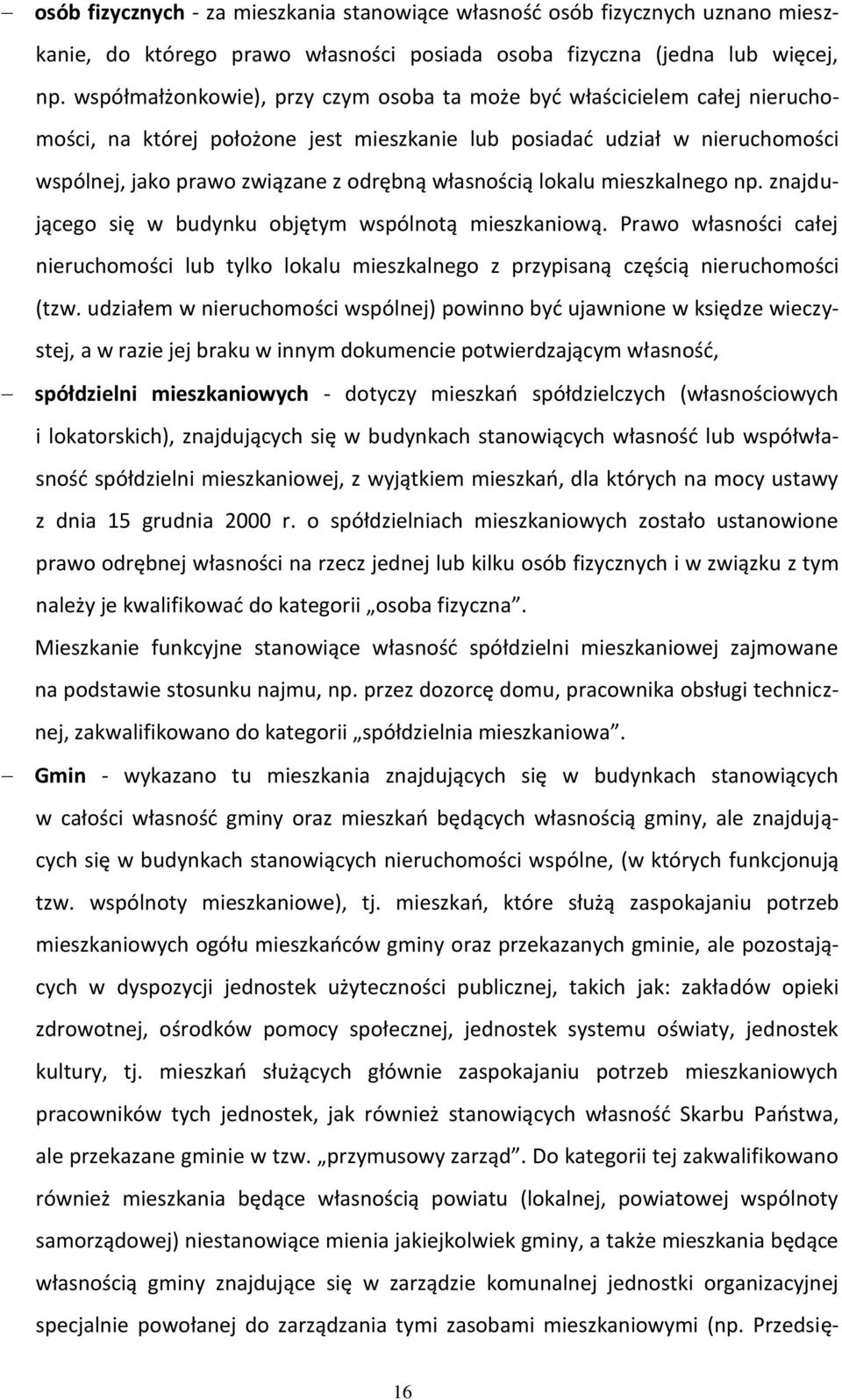 własnością lokalu mieszkalnego np. znajdującego się w budynku objętym wspólnotą mieszkaniową. Prawo własności całej nieruchomości lub tylko lokalu mieszkalnego z przypisaną częścią nieruchomości (tzw.