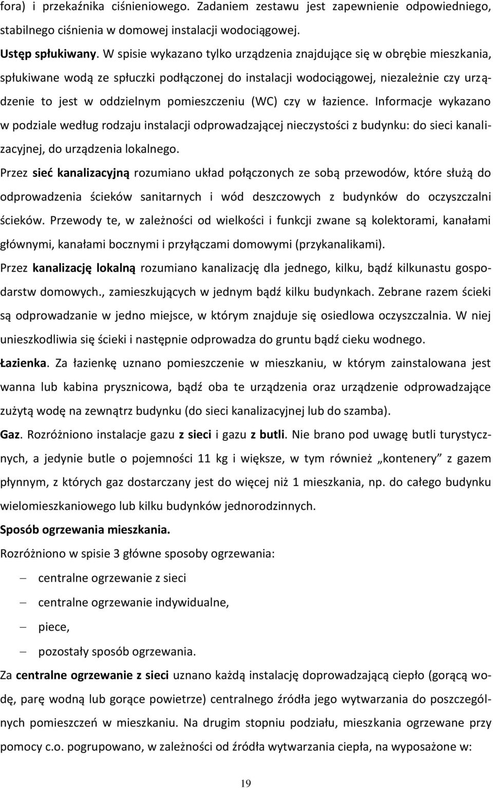 pomieszczeniu (WC) czy w łazience. Informacje wykazano w podziale według rodzaju instalacji odprowadzającej nieczystości z budynku: do sieci kanalizacyjnej, do urządzenia lokalnego.