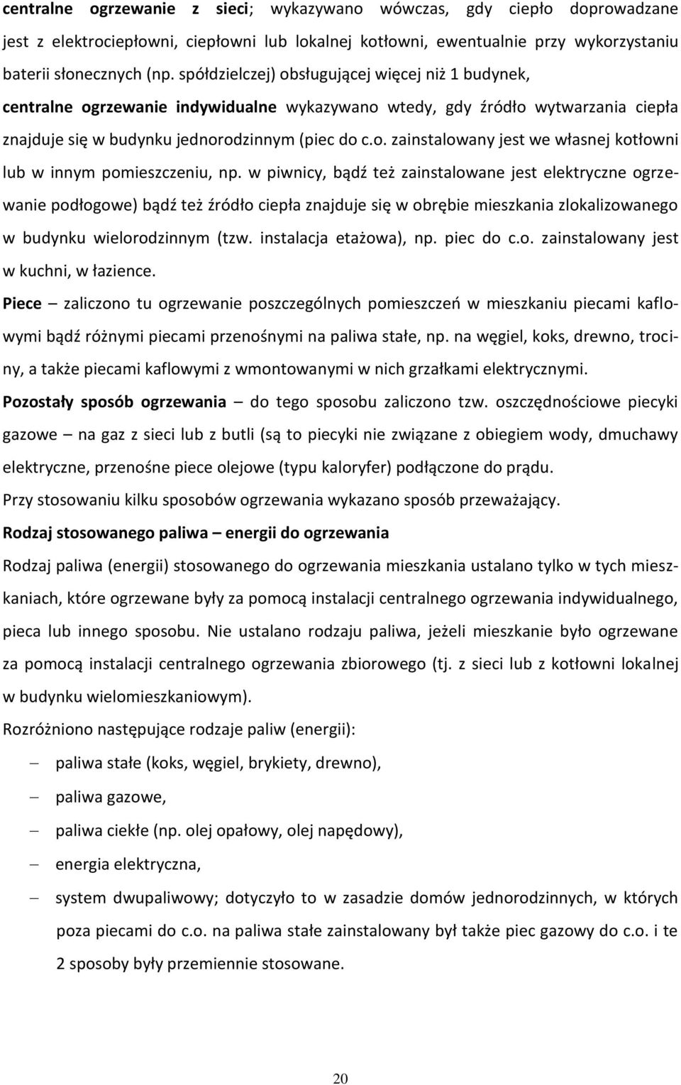 w piwnicy, bądź też zainstalowane jest elektryczne ogrzewanie podłogowe) bądź też źródło ciepła znajduje się w obrębie mieszkania zlokalizowanego w budynku wielorodzinnym (tzw.