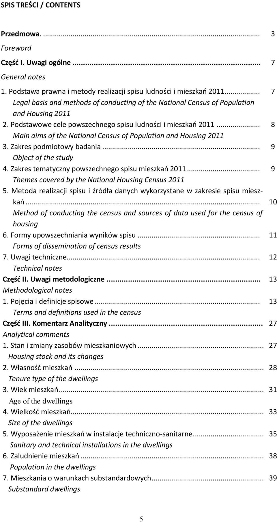 .. 8 Main aims of the National Census of Population and Housing 2011 3. Zakres podmiotowy badania... 9 Object of the study 4. Zakres tematyczny powszechnego spisu mieszkań 2011.