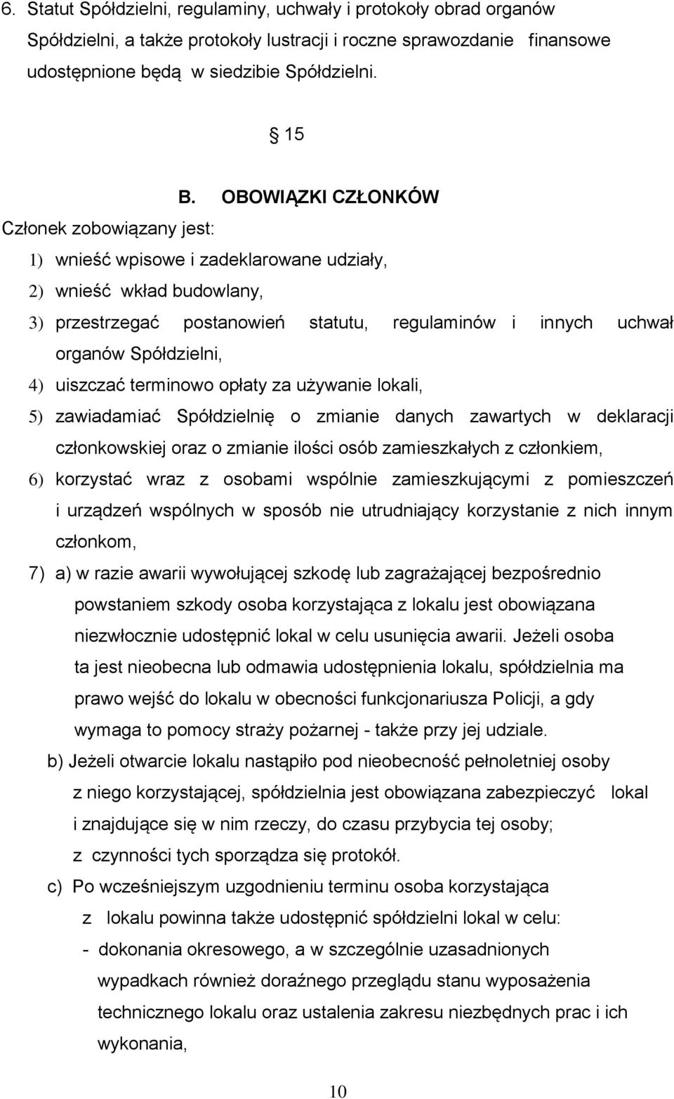 Spółdzielni, 4) uiszczać terminowo opłaty za używanie lokali, 5) zawiadamiać Spółdzielnię o zmianie danych zawartych w deklaracji członkowskiej oraz o zmianie ilości osób zamieszkałych z członkiem,