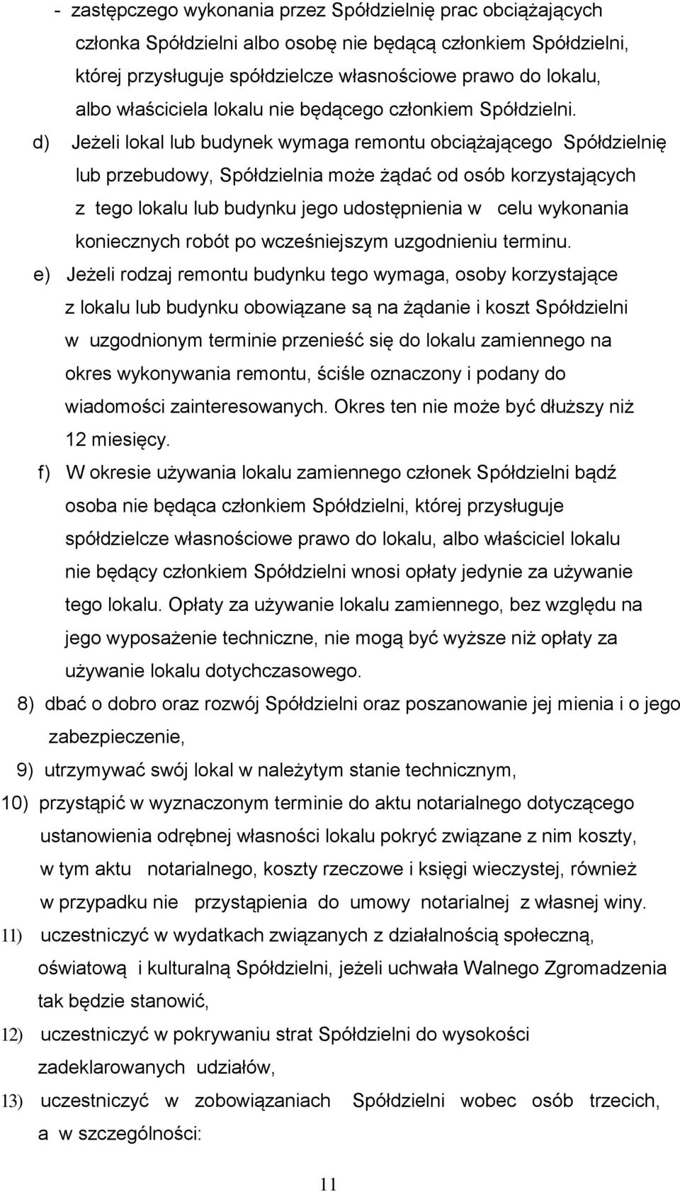 d) Jeżeli lokal lub budynek wymaga remontu obciążającego Spółdzielnię lub przebudowy, Spółdzielnia może żądać od osób korzystających z tego lokalu lub budynku jego udostępnienia w celu wykonania