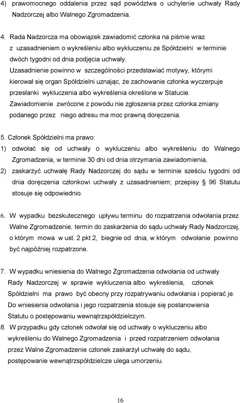 Uzasadnienie powinno w szczególności przedstawiać motywy, którymi kierował się organ Spółdzielni uznając, że zachowanie członka wyczerpuje przesłanki wykluczenia albo wykreślenia określone w Statucie.