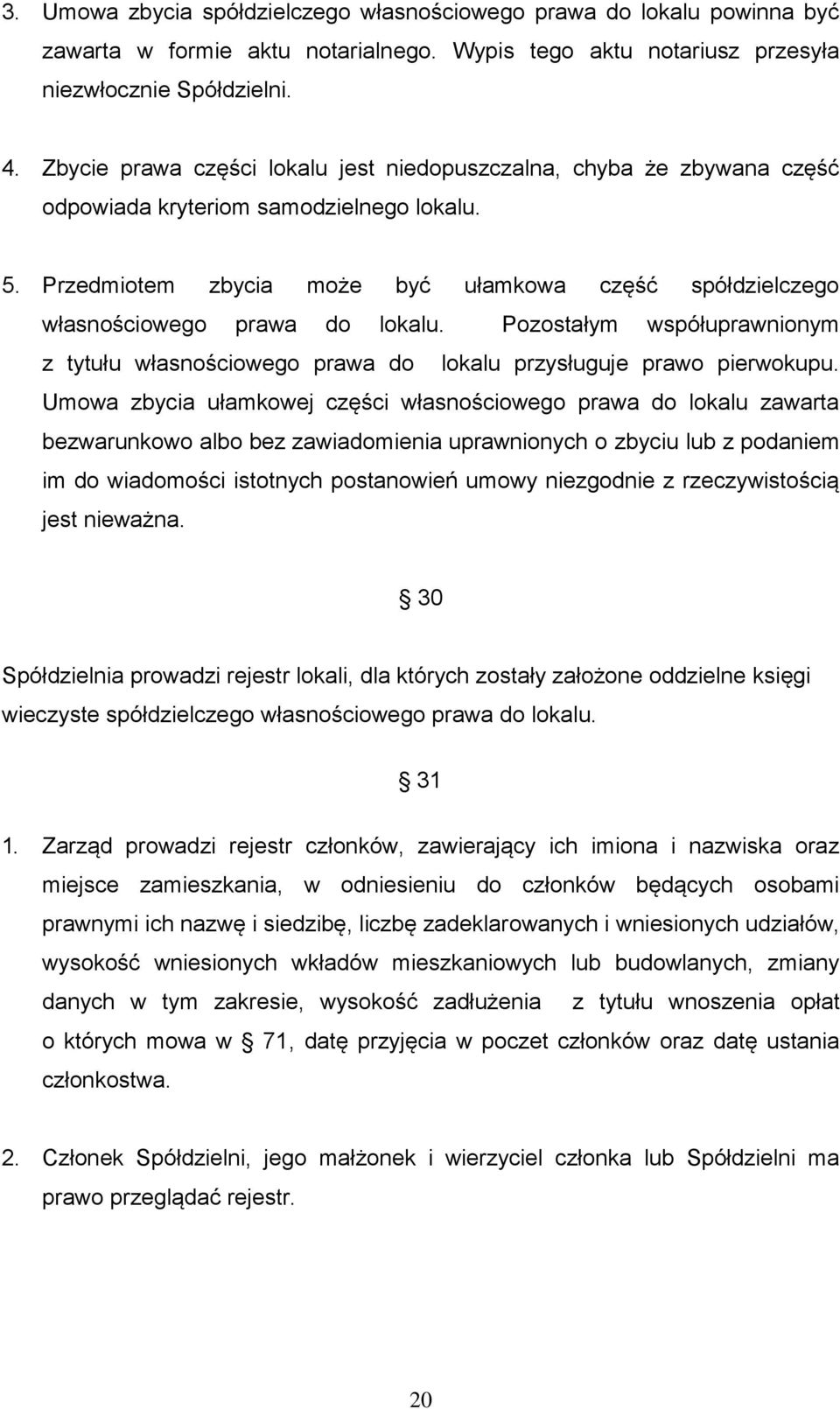 Przedmiotem zbycia może być ułamkowa część spółdzielczego własnościowego prawa do lokalu. Pozostałym współuprawnionym z tytułu własnościowego prawa do lokalu przysługuje prawo pierwokupu.