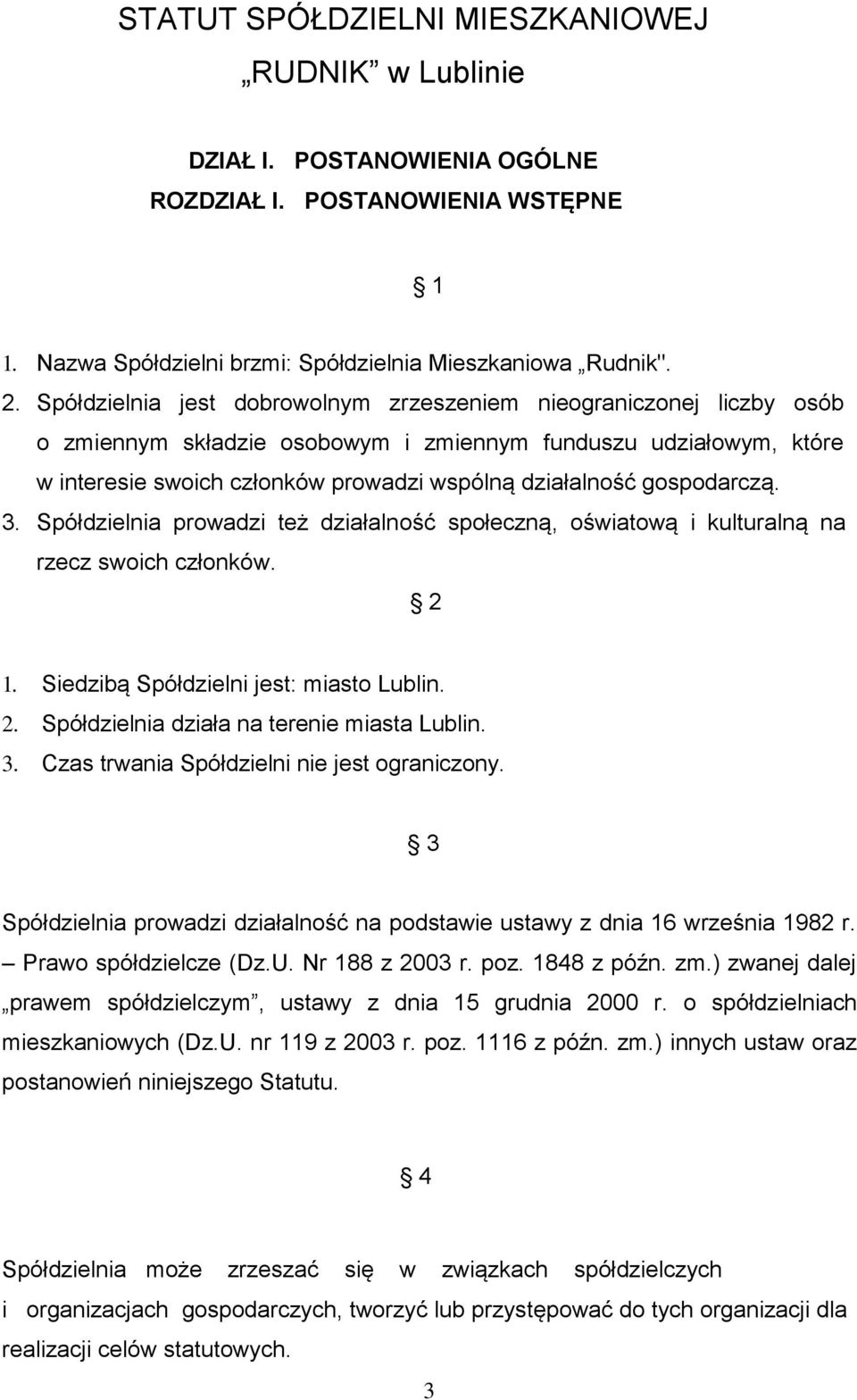 gospodarczą. 3. Spółdzielnia prowadzi też działalność społeczną, oświatową i kulturalną na rzecz swoich członków. 2 1. Siedzibą Spółdzielni jest: miasto Lublin. 2. Spółdzielnia działa na terenie miasta Lublin.